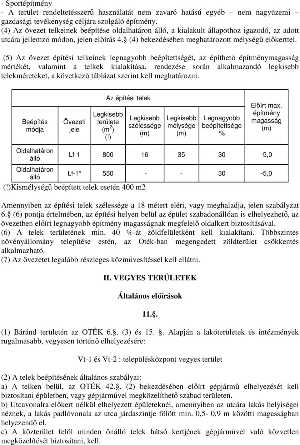 (5) Az övezet építési telkeinek legnagyobb beépítettségét, az építhetı építménymagasság mértékét, valamint a telkek kialakítása, rendezése során alkalmazandó legkisebb telekméreteket, a következı