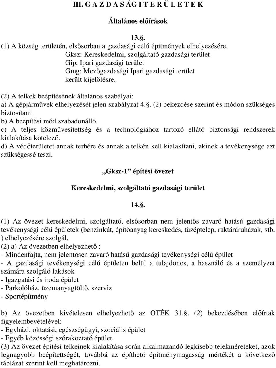 terület került kijelölésre. (2) A telkek beépítésének általános szabályai: a) A gépjármővek elhelyezését jelen szabályzat 4.. (2) bekezdése szerint és módon szükséges biztosítani.