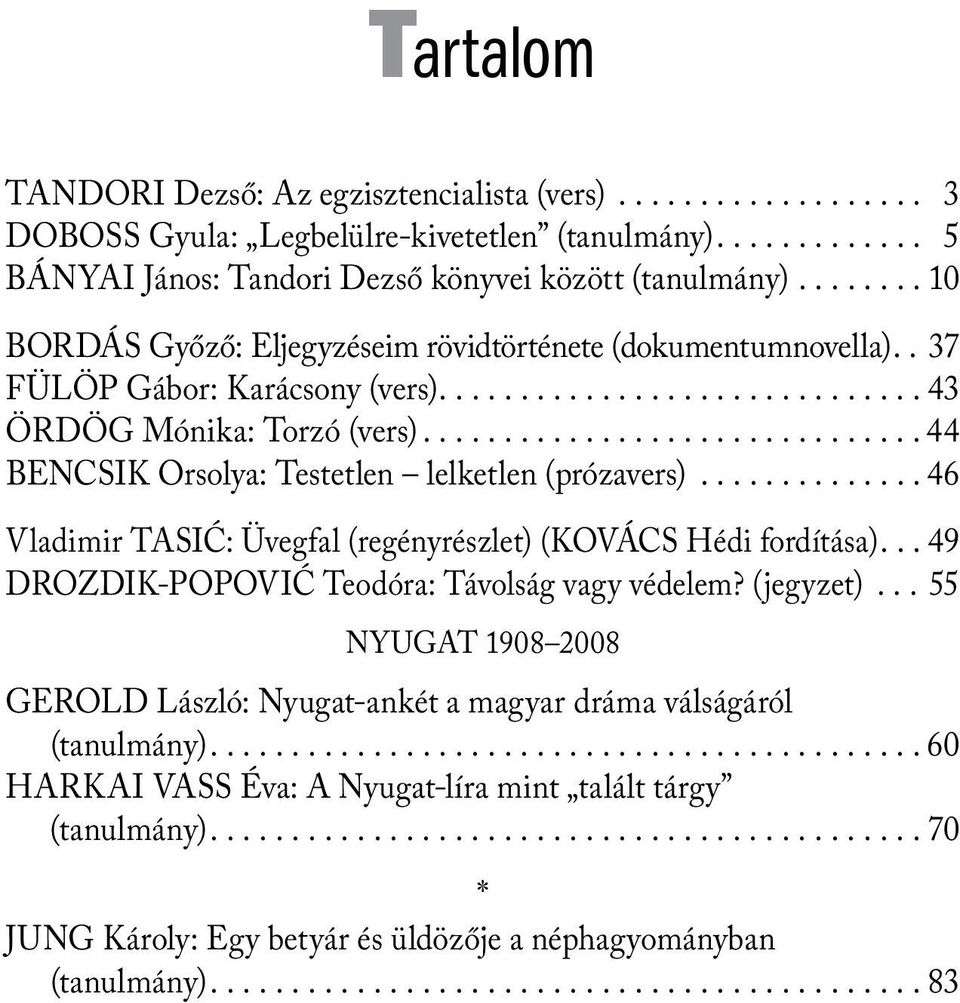 .. 44 BENCSIK Orsolya: Testetlen lelketlen (prózavers)... 46 Vladimir TASIĆ: Üvegfal (regényrészlet) (KOVÁCS Hédi fordítása).. 49 DROZDIK-POPOVIĆ Teodóra: Távolság vagy védelem?