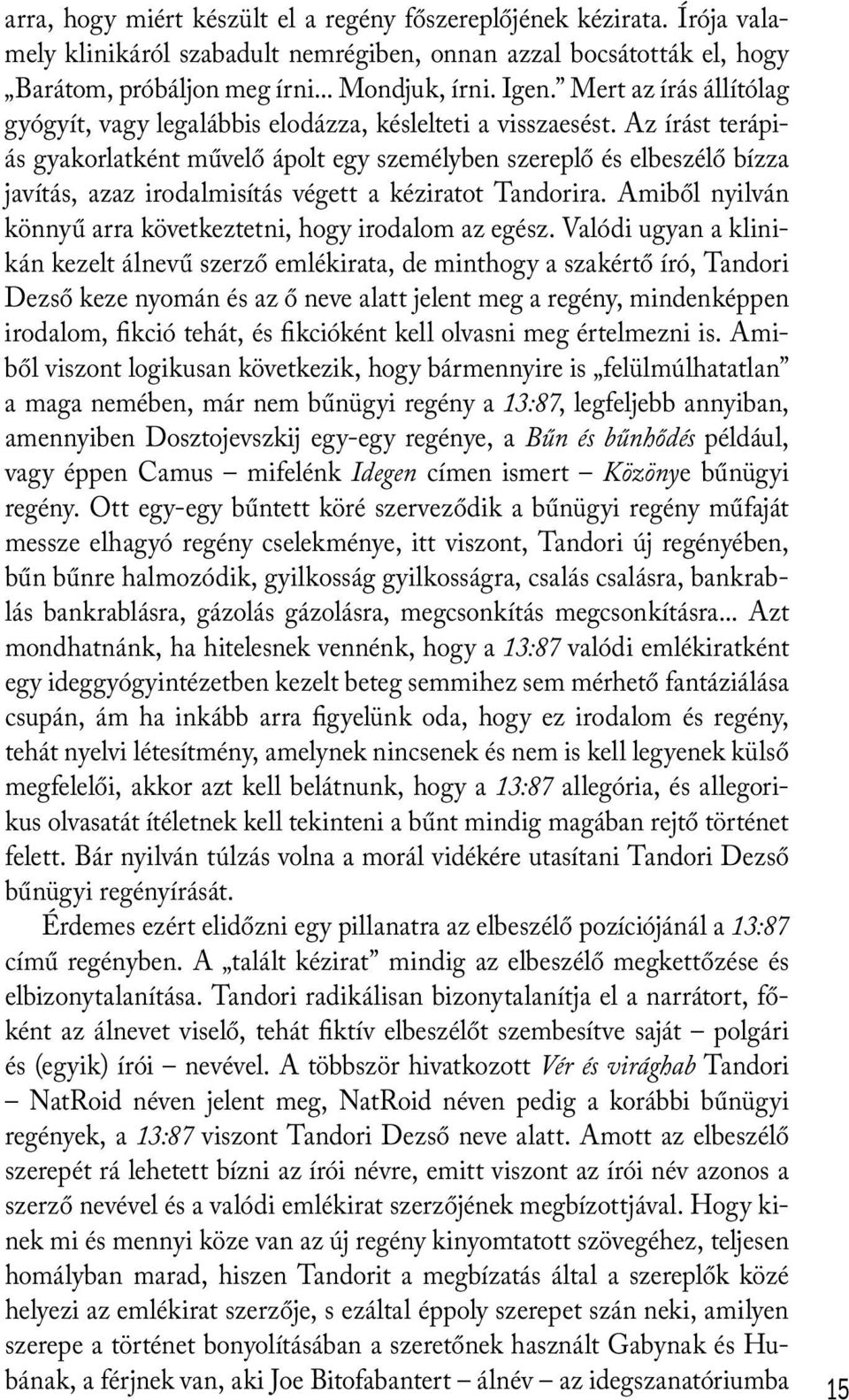 Az írást terápiás gyakorlatként művelő ápolt egy személyben szereplő és elbeszélő bízza javítás, azaz irodalmisítás végett a kéziratot Tandorira.