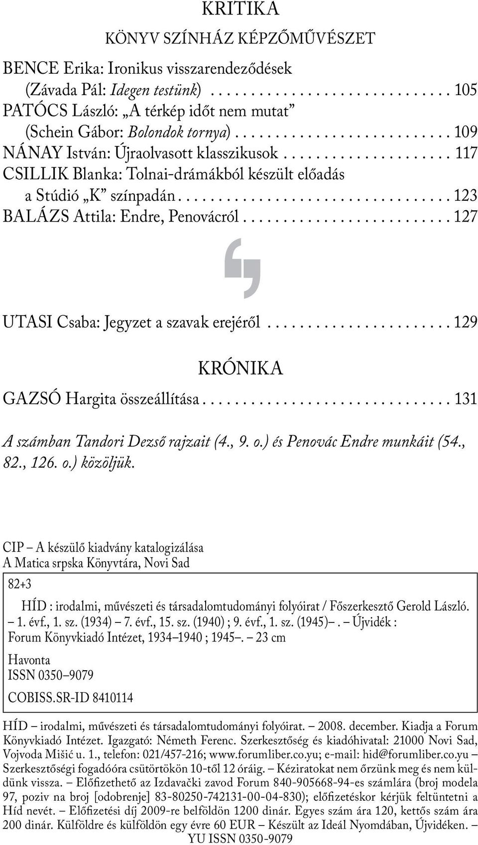 ......................... 127 UTASI Csaba: Jegyzet a szavak erejéről... 129 KRÓNIKA GAZSÓ Hargita összeállítása...131 A számban Tandori Dezső rajzait (4., 9. o.) és Penovác Endre munkáit (54., 82.