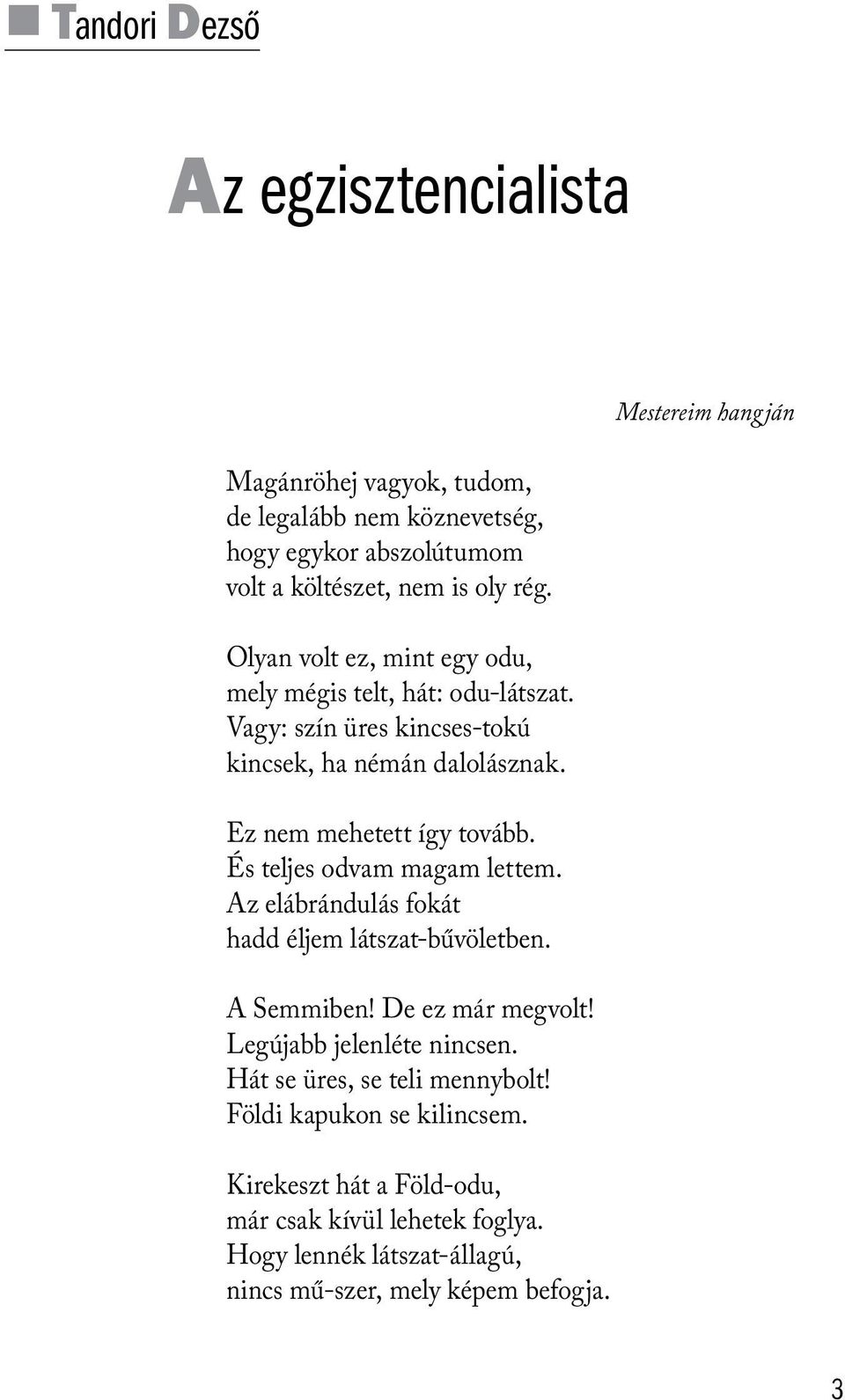 És teljes odvam magam lettem. Az elábrándulás fokát hadd éljem látszat-bűvöletben. A Semmiben! De ez már megvolt! Legújabb jelenléte nincsen.