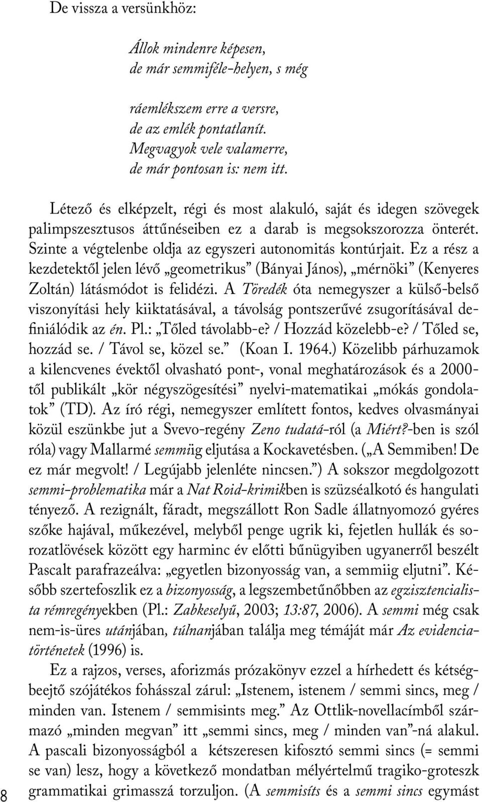 Ez a rész a kezdetektől jelen lévő geometrikus (Bányai János), mérnöki (Kenyeres Zoltán) látásmódot is felidézi.