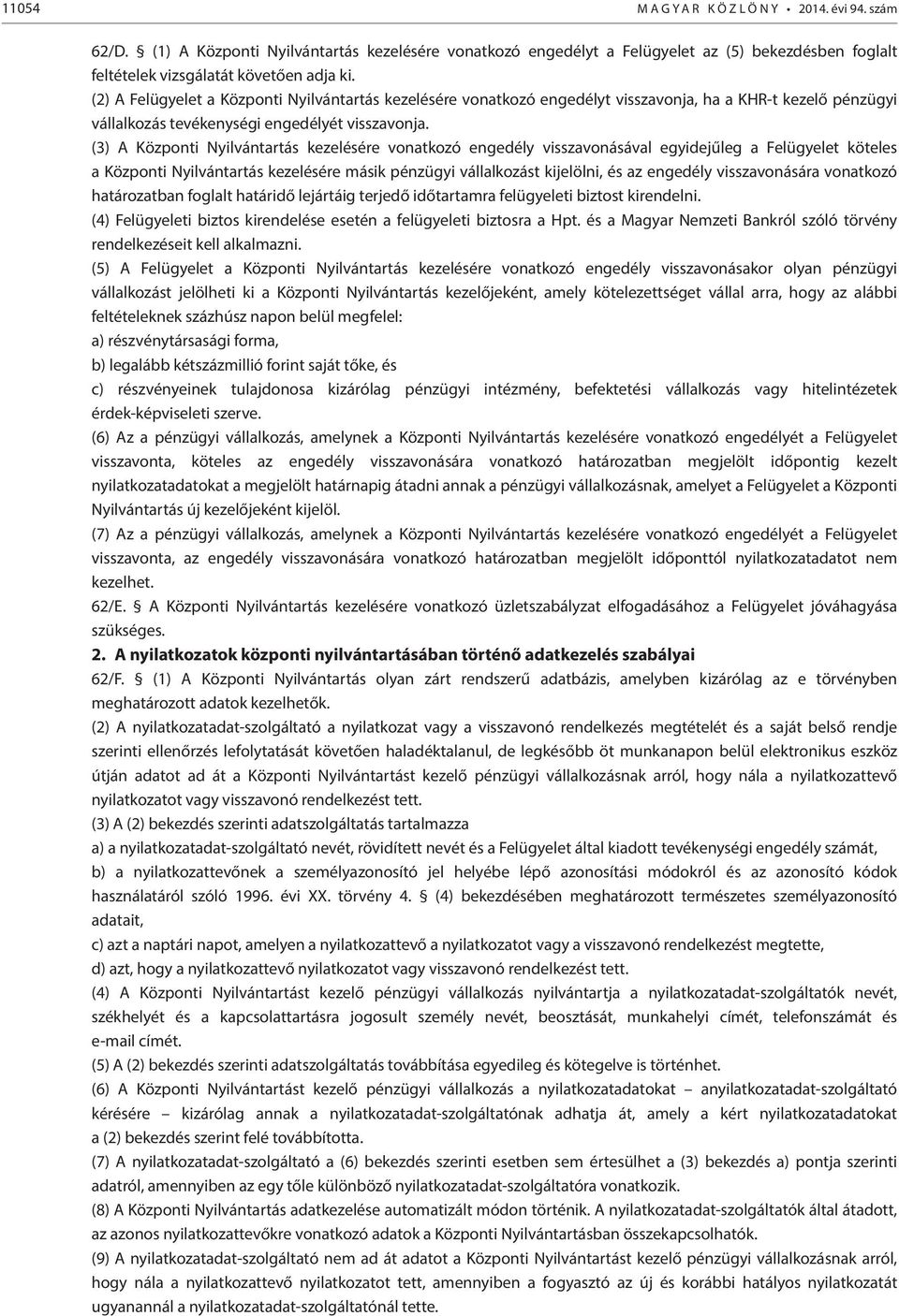 (3) A Központi Nyilvántartás kezelésére vonatkozó engedély visszavonásával egyidejűleg a Felügyelet köteles a Központi Nyilvántartás kezelésére másik pénzügyi vállalkozást kijelölni, és az engedély