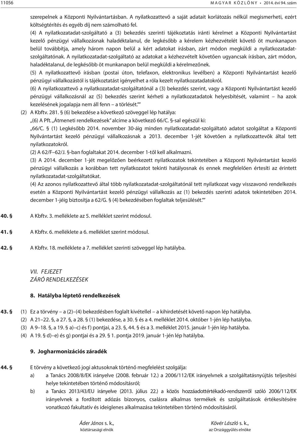 (4) A nyilatkozatadat-szolgáltató a (3) bekezdés szerinti tájékoztatás iránti kérelmet a Központi Nyilvántartást kezelő pénzügyi vállalkozásnak haladéktalanul, de legkésőbb a kérelem kézhezvételét