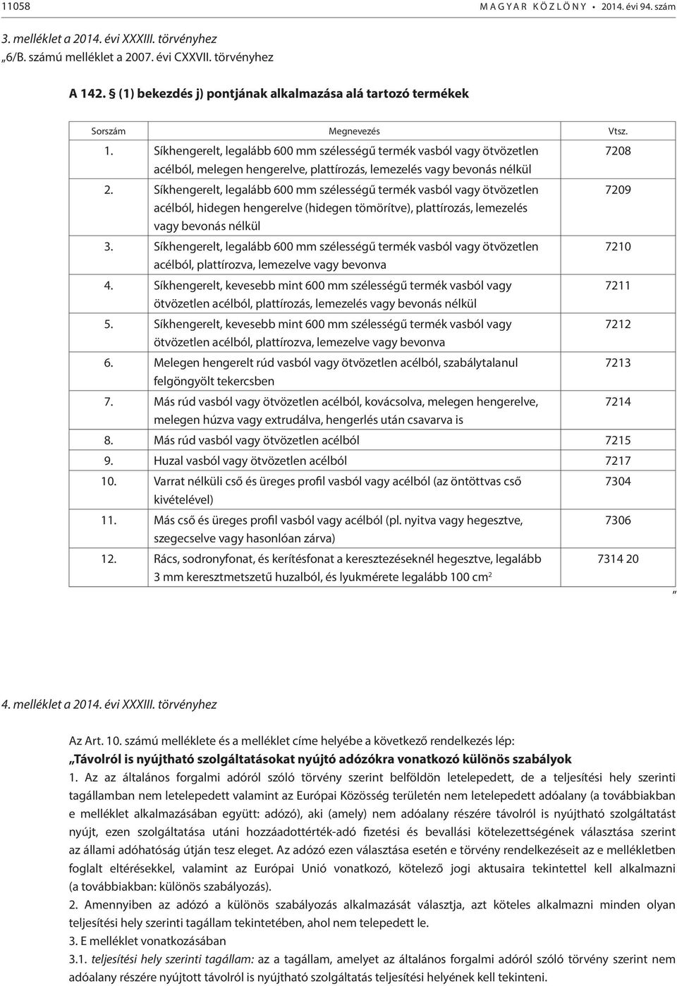 Síkhengerelt, legalább 600 mm szélességű termék vasból vagy ötvözetlen 7208 acélból, melegen hengerelve, plattírozás, lemezelés vagy bevonás nélkül 2.