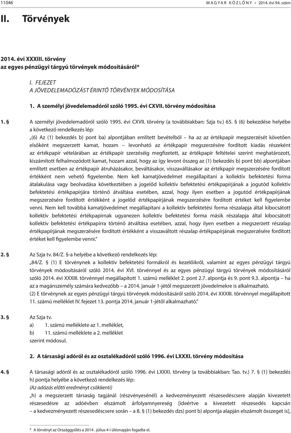 ) 65. (6) bekezdése helyébe a következő rendelkezés lép: (6) Az (1) bekezdés b) pont ba) alpontjában említett bevételből ha az az értékpapír megszerzését követően elsőként megszerzett kamat, hozam