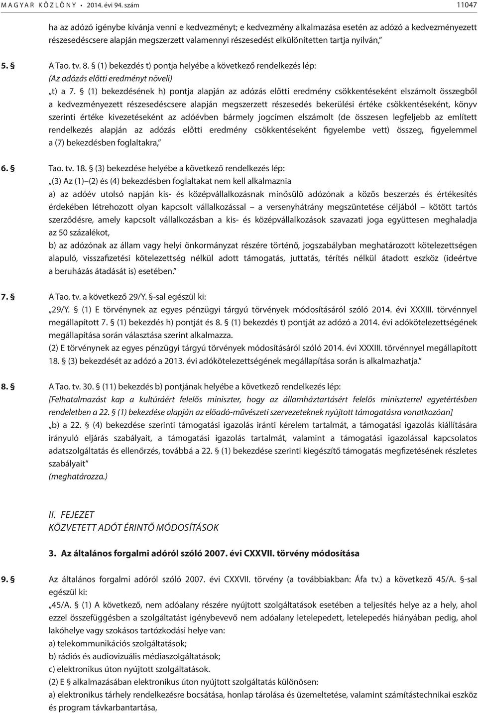 nyilván, 5. A Tao. tv. 8. (1) bekezdés t) pontja helyébe a következő rendelkezés lép: (Az adózás előtti eredményt növeli) t) a 7.