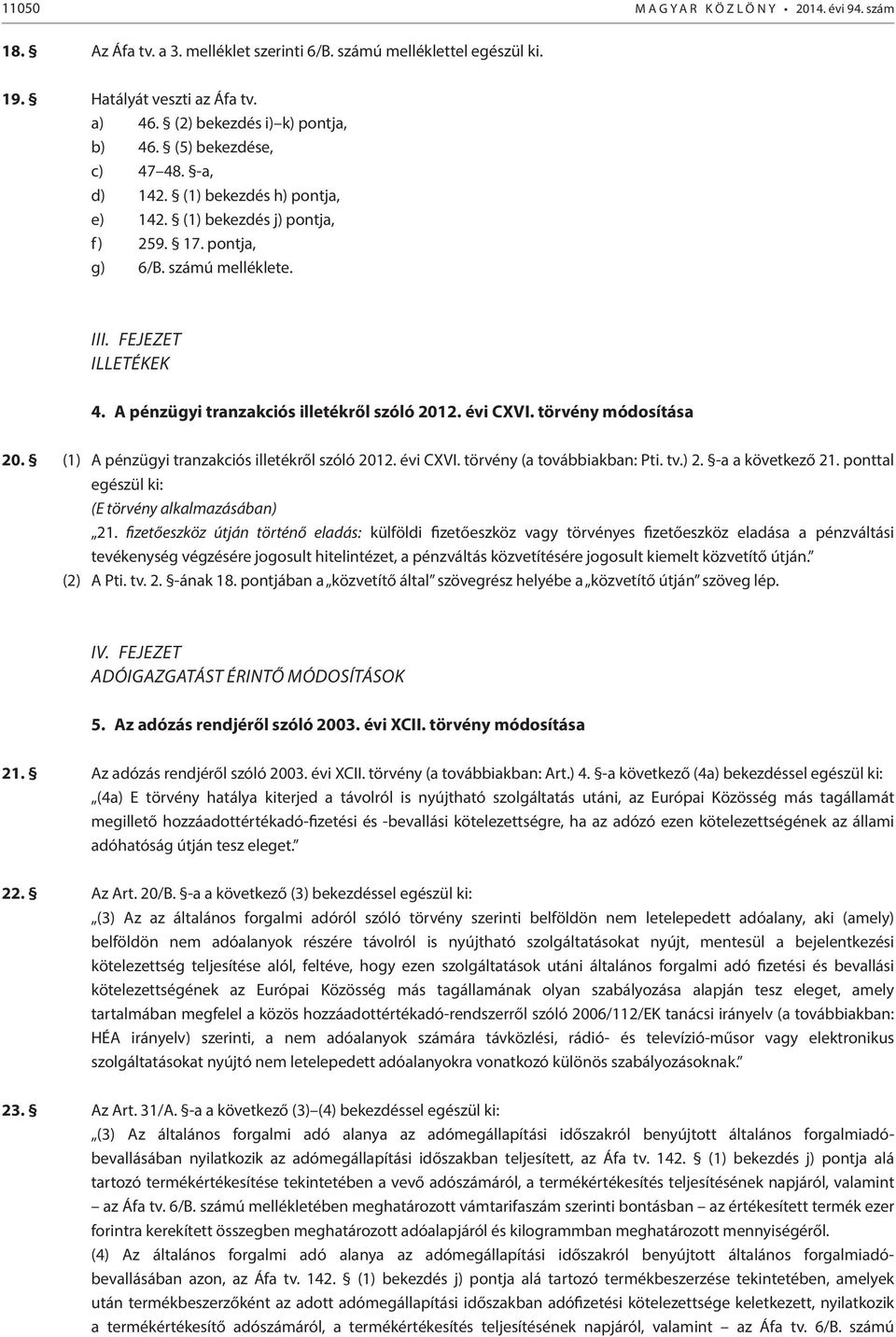 A pénzügyi tranzakciós illetékről szóló 2012. évi CXVI. törvény módosítása 20. (1) A pénzügyi tranzakciós illetékről szóló 2012. évi CXVI. törvény (a továbbiakban: Pti. tv.) 2. -a a következő 21.