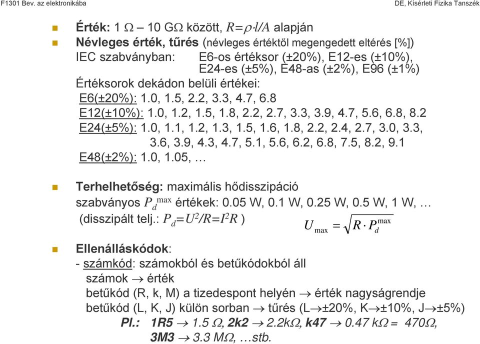 7, 3.0, 3.3, 3.6, 3.9, 4.3, 4.7, 5.1, 5.6, 6.2, 6.8, 7.5, 8.2, 9.1 E48(±2%): 1.0, 1.05, Terhelhetőség: maximális hődisszipáció szabványos P max d értékek: 0.05 W, 0.1 W, 0.25 W, 0.