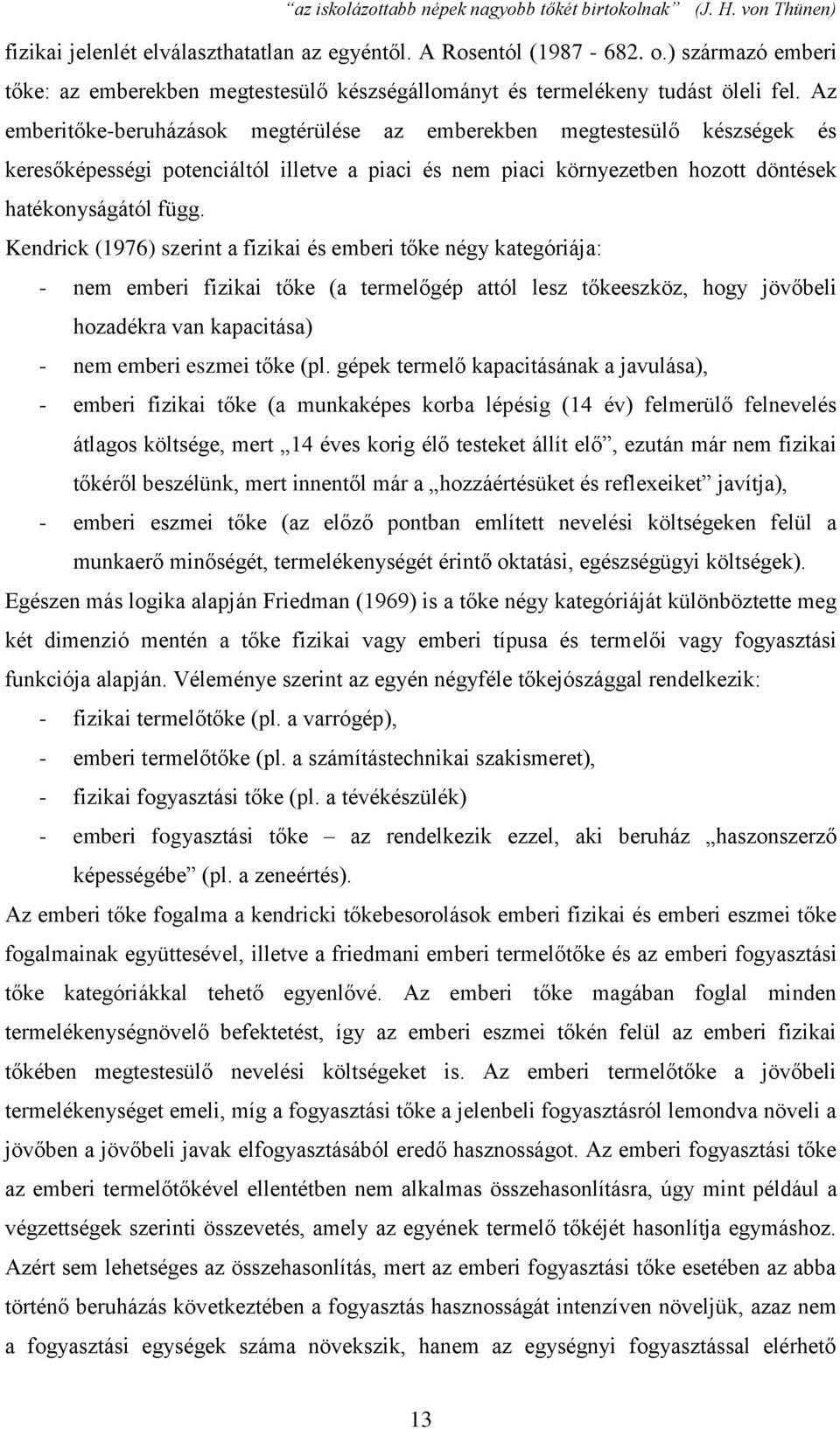 Kendrick (1976) szerint a fizikai és emberi tőke négy kategóriája: - nem emberi fizikai tőke (a termelőgép attól lesz tőkeeszköz, hogy jövőbeli hozadékra van kapacitása) - nem emberi eszmei tőke (pl.