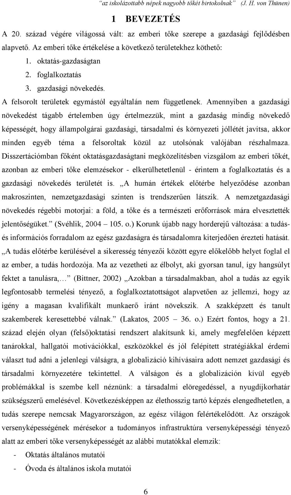 Amennyiben a gazdasági növekedést tágabb értelemben úgy értelmezzük, mint a gazdaság mindig növekedő képességét, hogy állampolgárai gazdasági, társadalmi és környezeti jóllétét javítsa, akkor minden