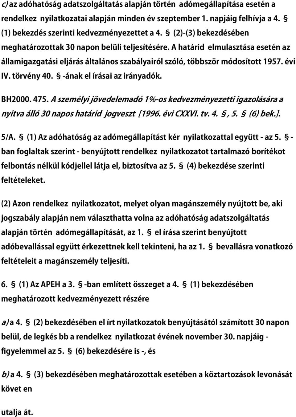 -ának el írásai az irányadók. BH2000. 475. A személyi jövedelemadó 1%-os kedvezményezetti igazolására a nyitva álló 30 napos határid jogveszt [1996. évi CXXVI. tv. 4., 5. (6) bek.]. 5/A.