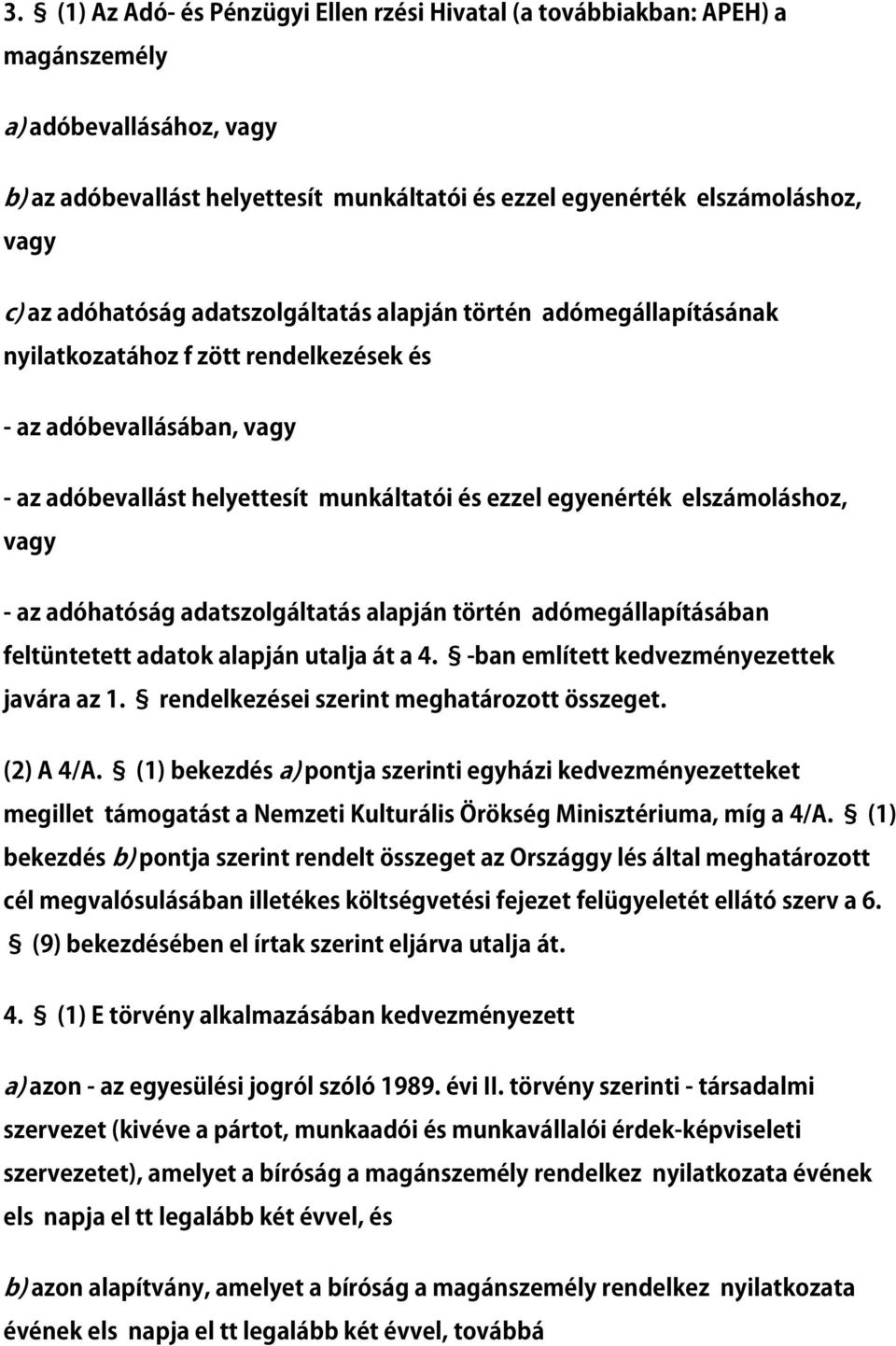 elszámoláshoz, vagy - az adóhatóság adatszolgáltatás alapján történ adómegállapításában feltüntetett adatok alapján utalja át a 4. -ban említett kedvezményezettek javára az 1.