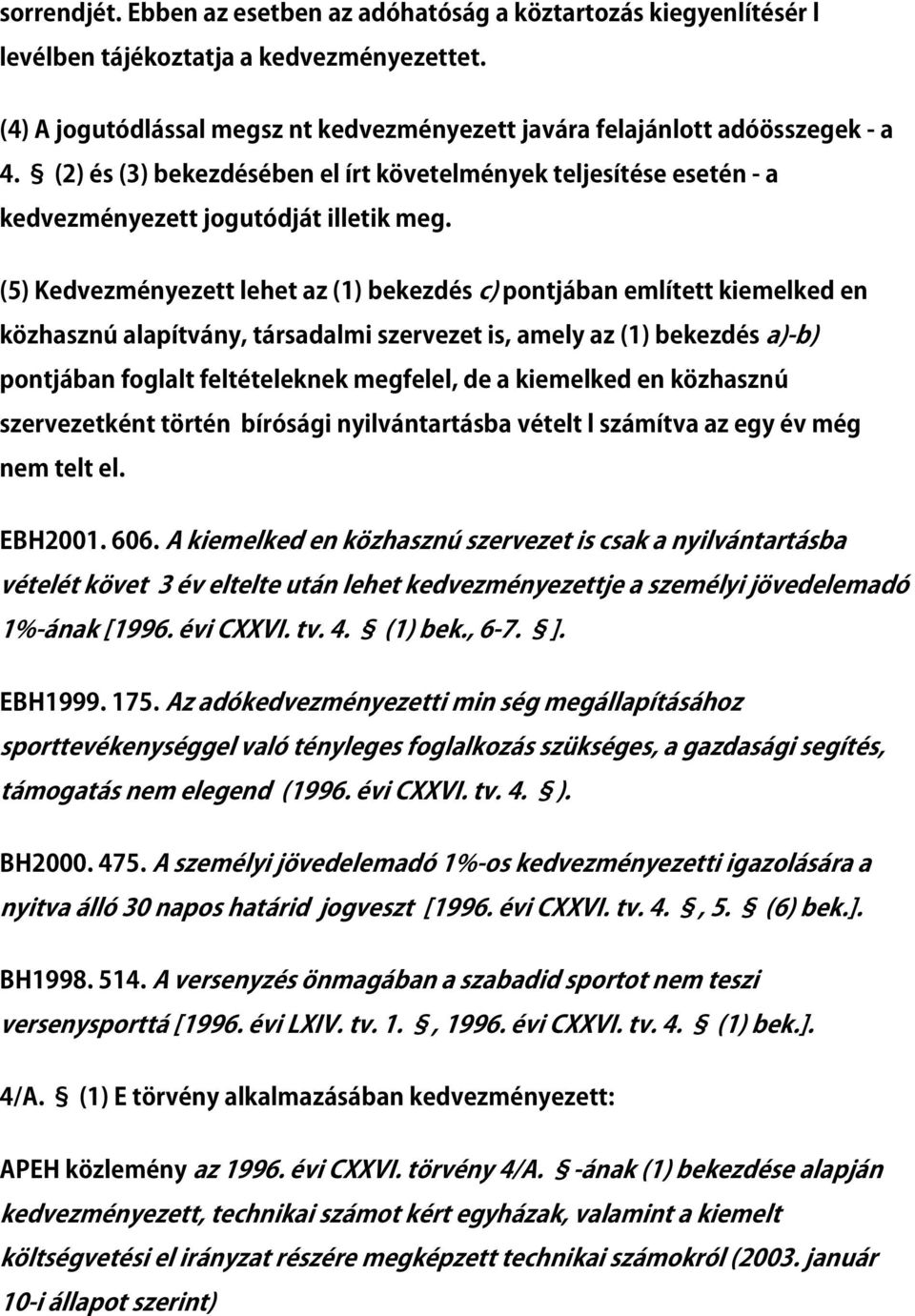 (5) Kedvezményezett lehet az (1) bekezdés c) pontjában említett kiemelked en közhasznú alapítvány, társadalmi szervezet is, amely az (1) bekezdés a)-b) pontjában foglalt feltételeknek megfelel, de a