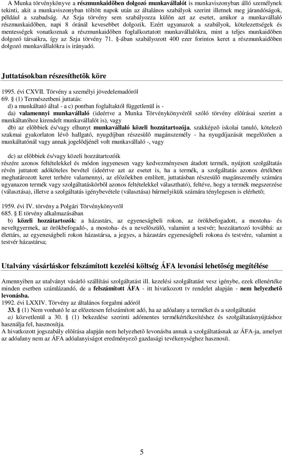 Ezért ugyanazok a szabályok, kötelezettségek és mentességek vonatkoznak a részmunkaidõben foglalkoztatott munkavállalókra, mint a teljes munkaidõben dolgozó társaikra, így az Szja törvény 71.