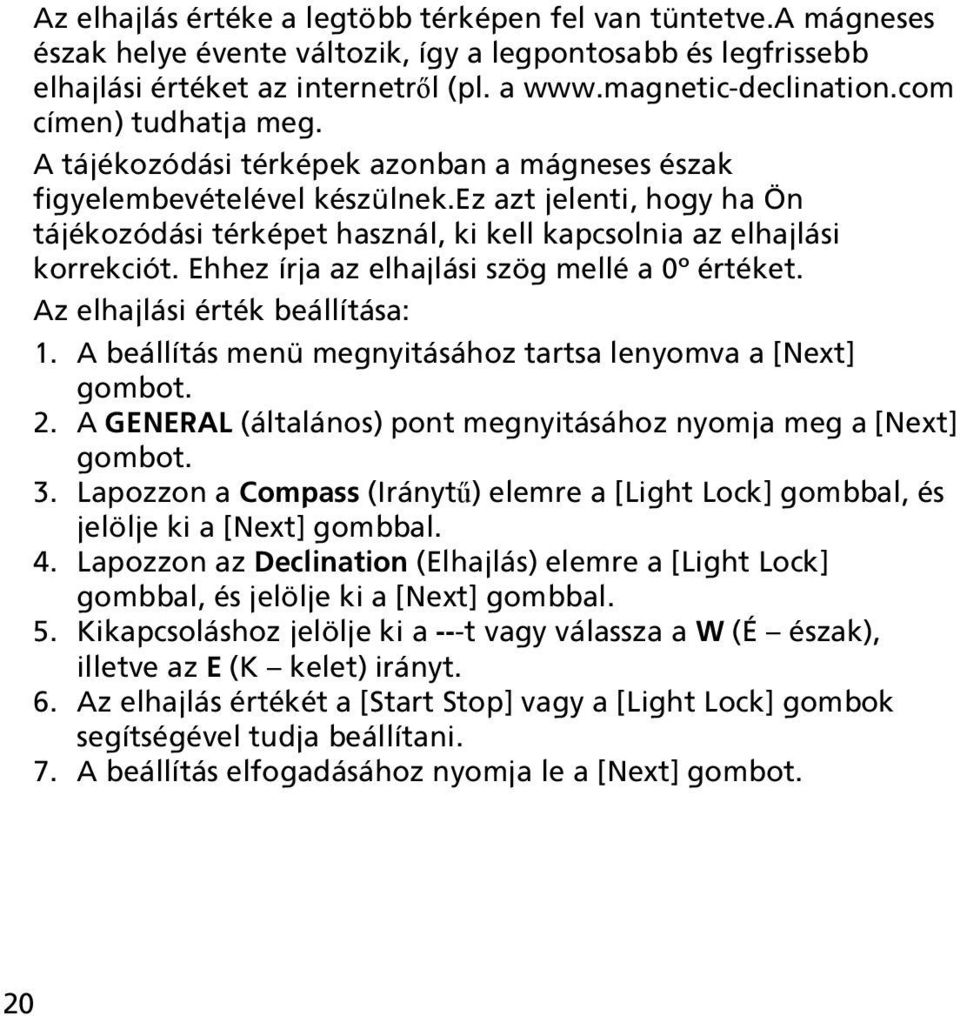 ez azt jelenti, hogy ha Ön tájékozódási térképet használ, ki kell kapcsolnia az elhajlási korrekciót. Ehhez írja az elhajlási szög mellé a 0 értéket. Az elhajlási érték beállítása: 1.