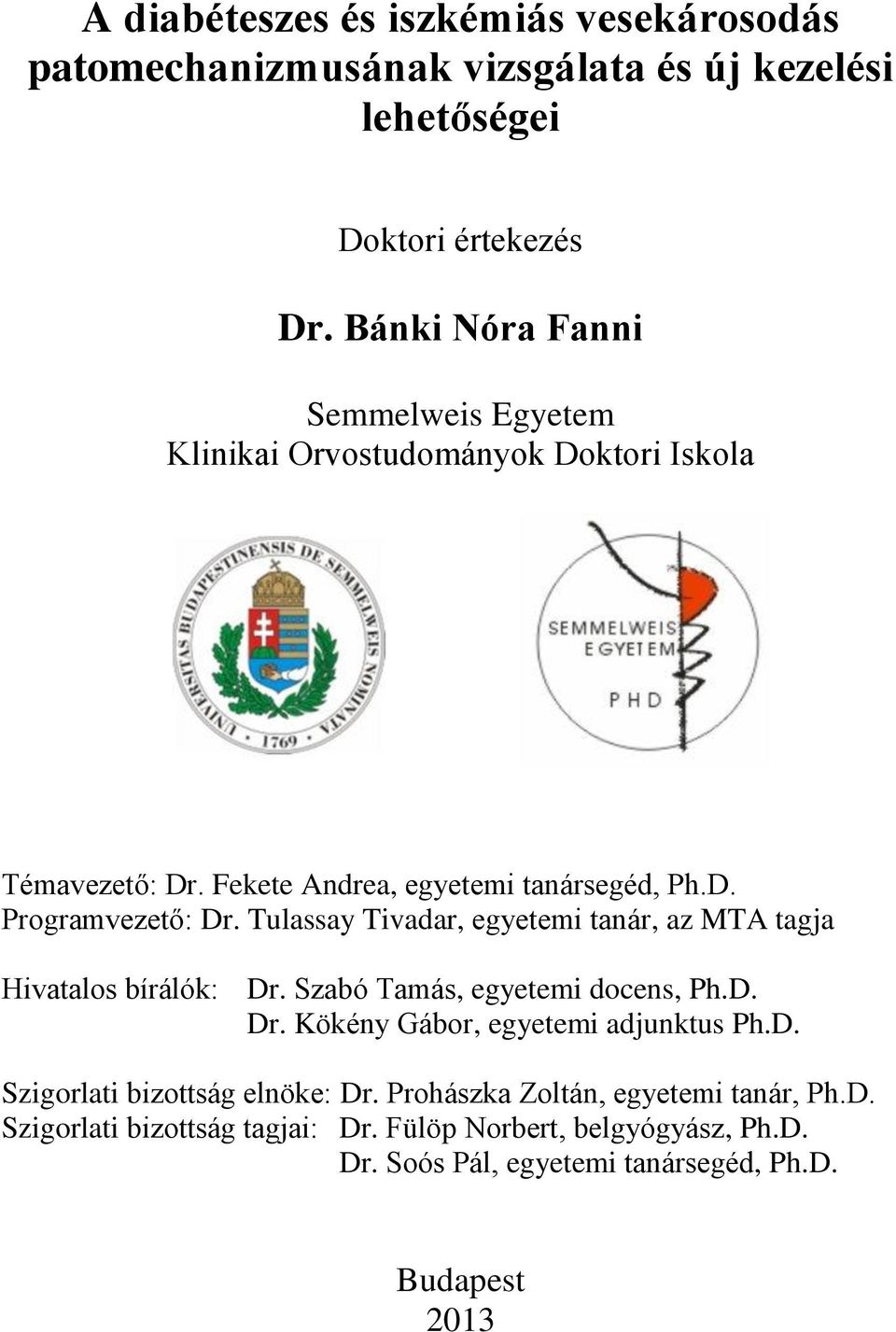 Tulassay Tivadar, egyetemi tanár, az MTA tagja Hivatalos bírálók: Dr. Szabó Tamás, egyetemi docens, Ph.D. Dr. Kökény Gábor, egyetemi adjunktus Ph.D. Szigorlati bizottság elnöke: Dr.