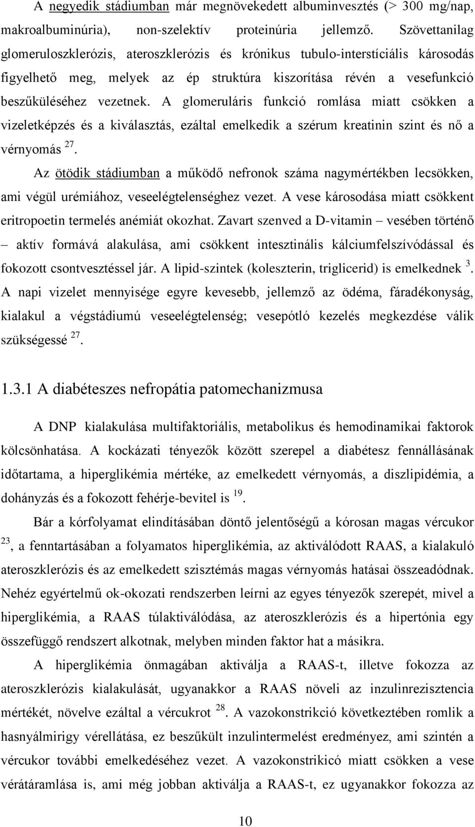 A glomeruláris funkció romlása miatt csökken a vizeletképzés és a kiválasztás, ezáltal emelkedik a szérum kreatinin szint és nő a vérnyomás 27.