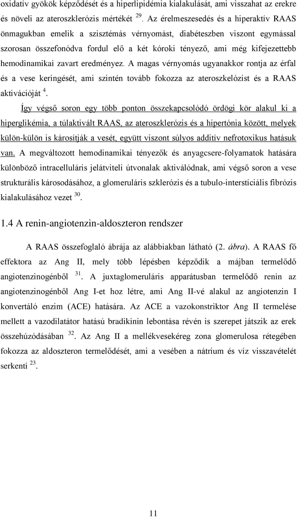 hemodinamikai zavart eredményez. A magas vérnyomás ugyanakkor rontja az érfal és a vese keringését, ami szintén tovább fokozza az ateroszkelózist és a RAAS aktivációját 4.