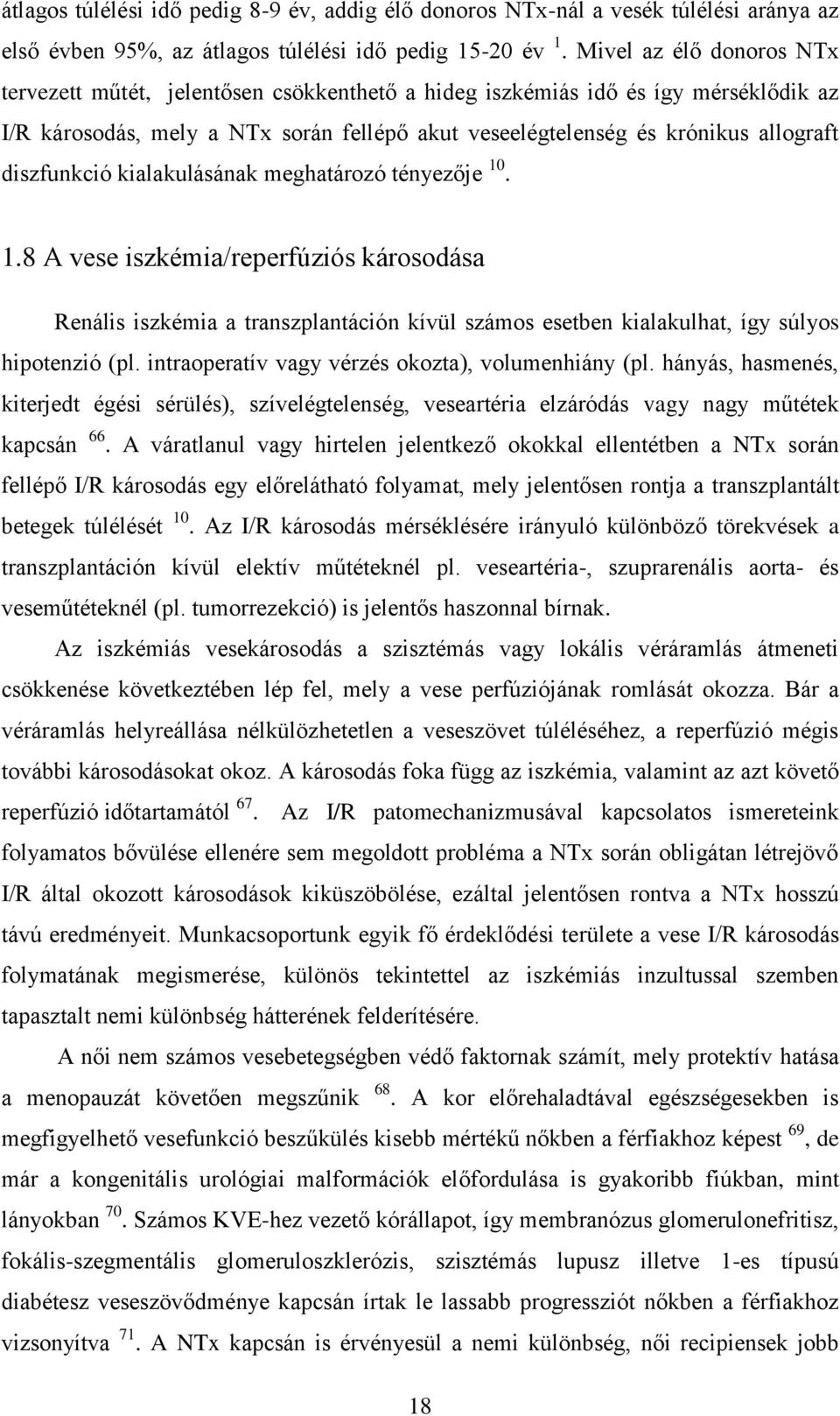 diszfunkció kialakulásának meghatározó tényezője 10. 1.8 A vese iszkémia/reperfúziós károsodása Renális iszkémia a transzplantáción kívül számos esetben kialakulhat, így súlyos hipotenzió (pl.