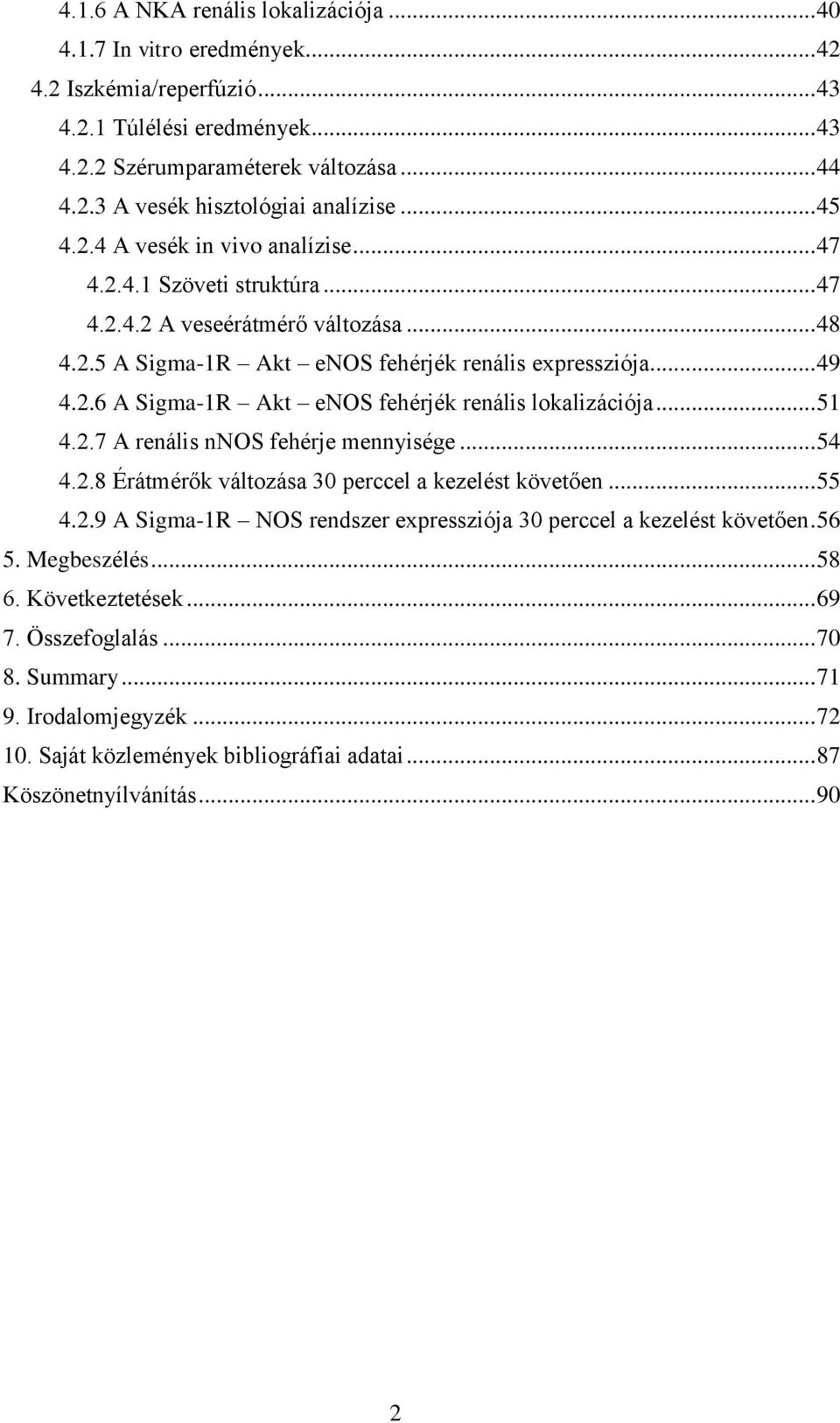 .. 51 4.2.7 A renális nnos fehérje mennyisége... 54 4.2.8 Érátmérők változása 30 perccel a kezelést követően... 55 4.2.9 A Sigma-1R NOS rendszer expressziója 30 perccel a kezelést követően. 56 5.