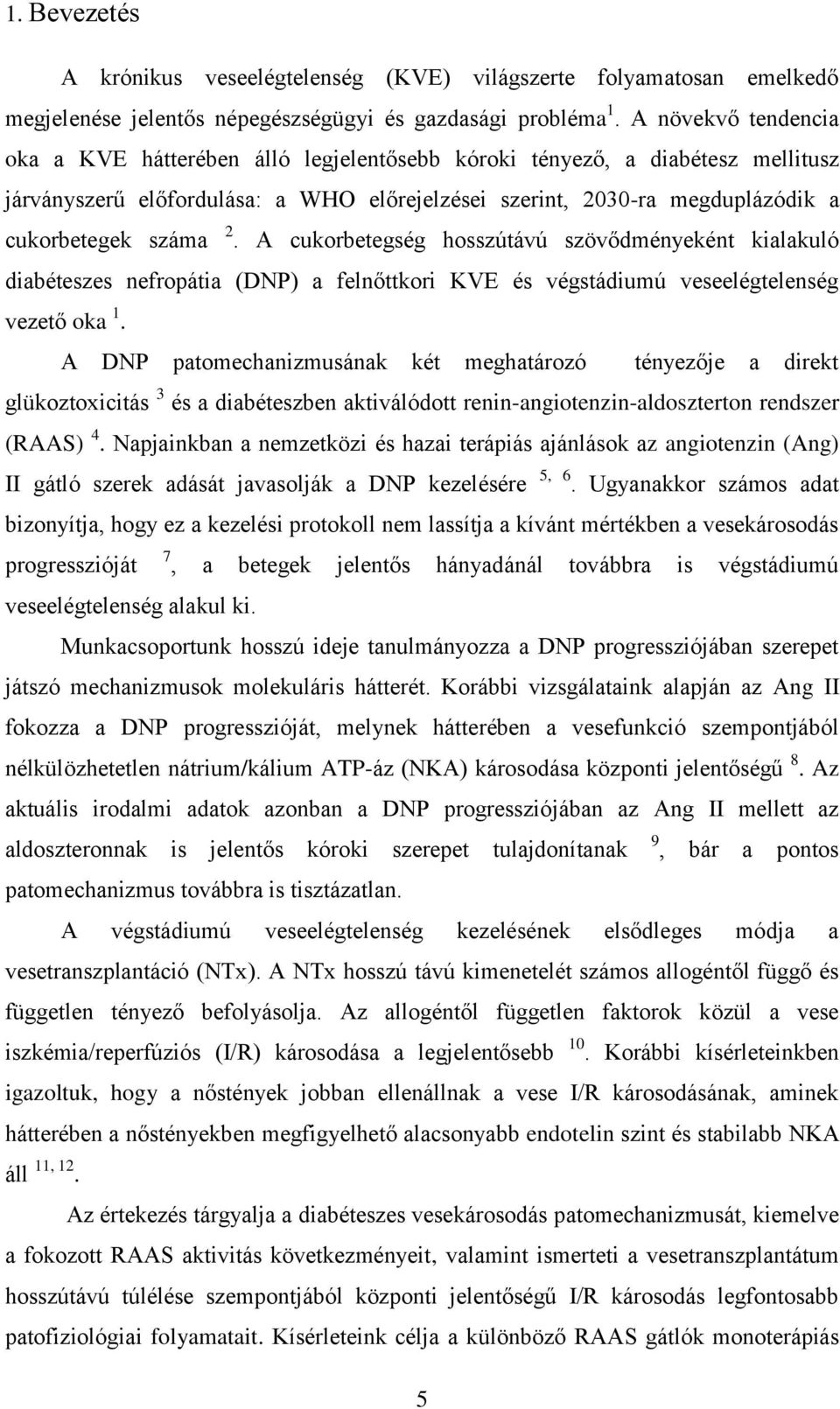 A cukorbetegség hosszútávú szövődményeként kialakuló diabéteszes nefropátia (DNP) a felnőttkori KVE és végstádiumú veseelégtelenség vezető oka 1.