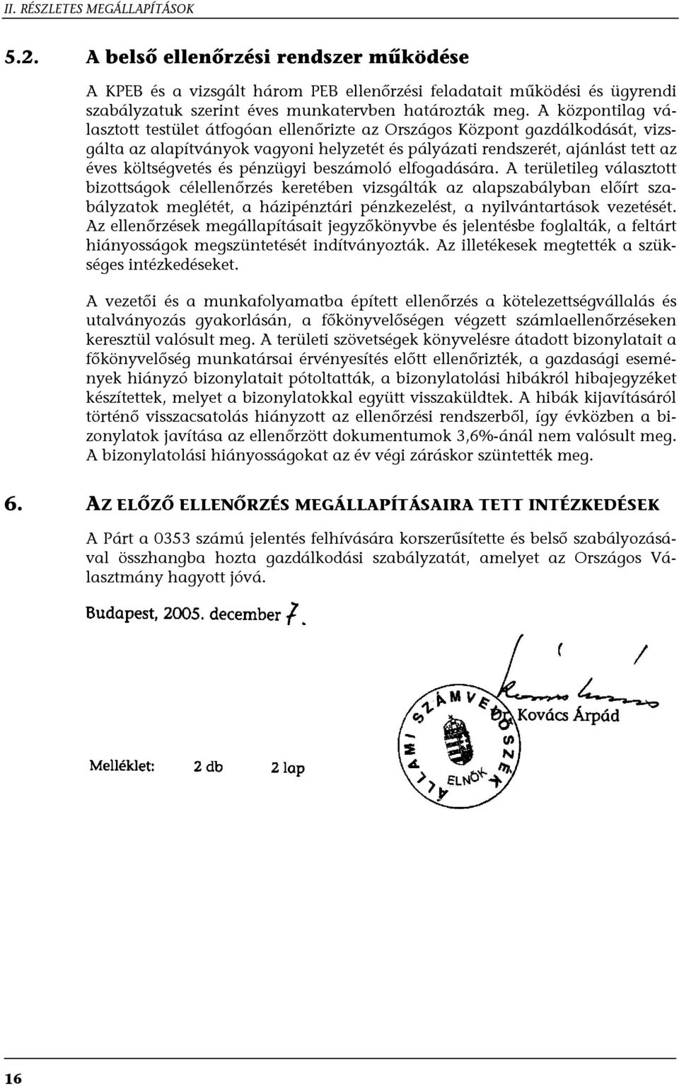 A központilag választott testület átfogóan ellenőrizte az Országos Központ gazdálkodását, vizsgálta az alapítványok vagyoni helyzetét és pályázati rendszerét, ajánlást tett az éves költségvetés és