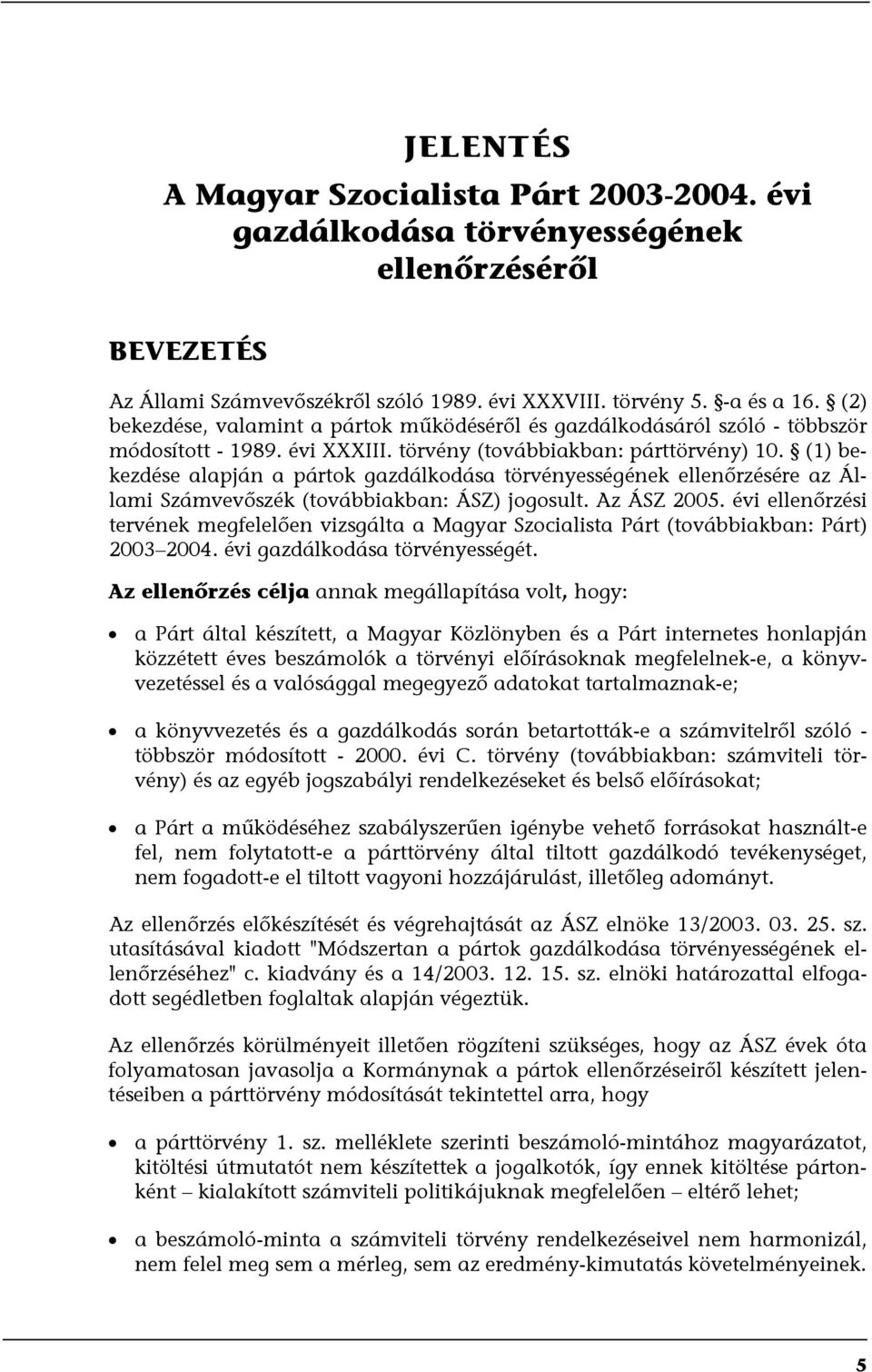 (1) bekezdése alapján a pártok gazdálkodása törvényességének ellenőrzésére az Állami Számvevőszék (továbbiakban: ÁSZ) jogosult. Az ÁSZ 2005.