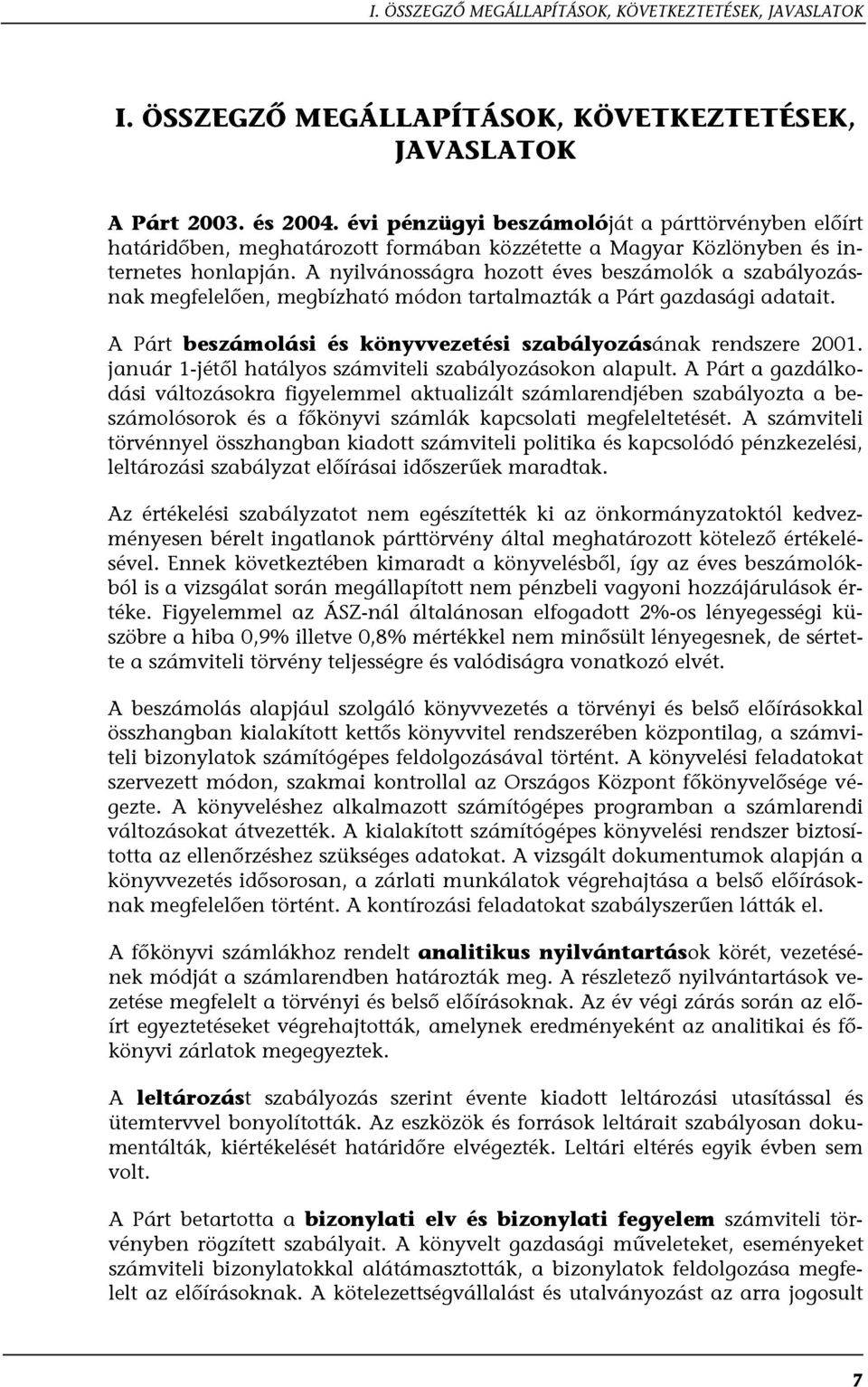 A nyilvánosságra hozott éves beszámolók a szabályozásnak megfelelően, megbízható módon tartalmazták a Párt gazdasági adatait. A Párt beszámolási és könyvvezetési szabályozásának rendszere 2001.