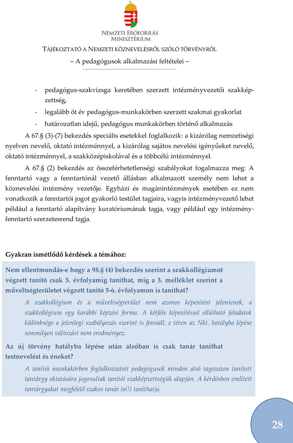 (3)-(7) bekezdés speci{lis esetekkel foglalkozik: a kiz{rólag nemzetiségi nyelven nevelő, oktató intézménnyel, a kiz{rólag saj{tos nevelési igényűeket nevelő, oktató intézménnyel, a