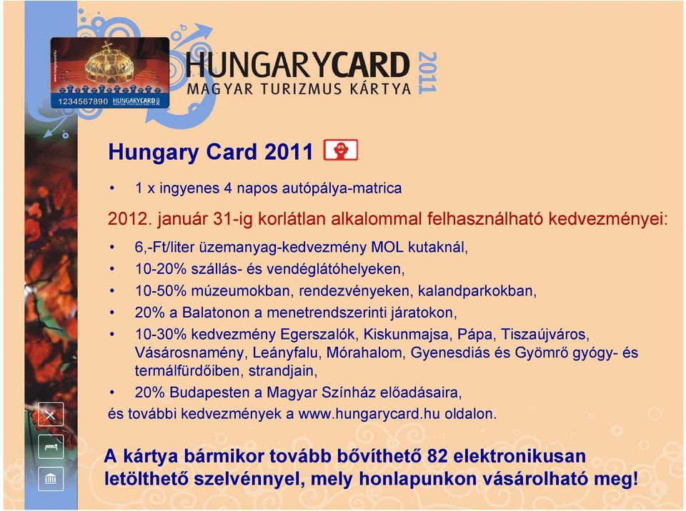 rendezvényeken, kalandparkokban, 20% a Balatonon a menetrendszerinti járatokon, 10-30% kedvezmény Egerszalók, Kiskunmajsa, Pápa, Tiszaújváros, Vásárosnamény, Leányfalu,