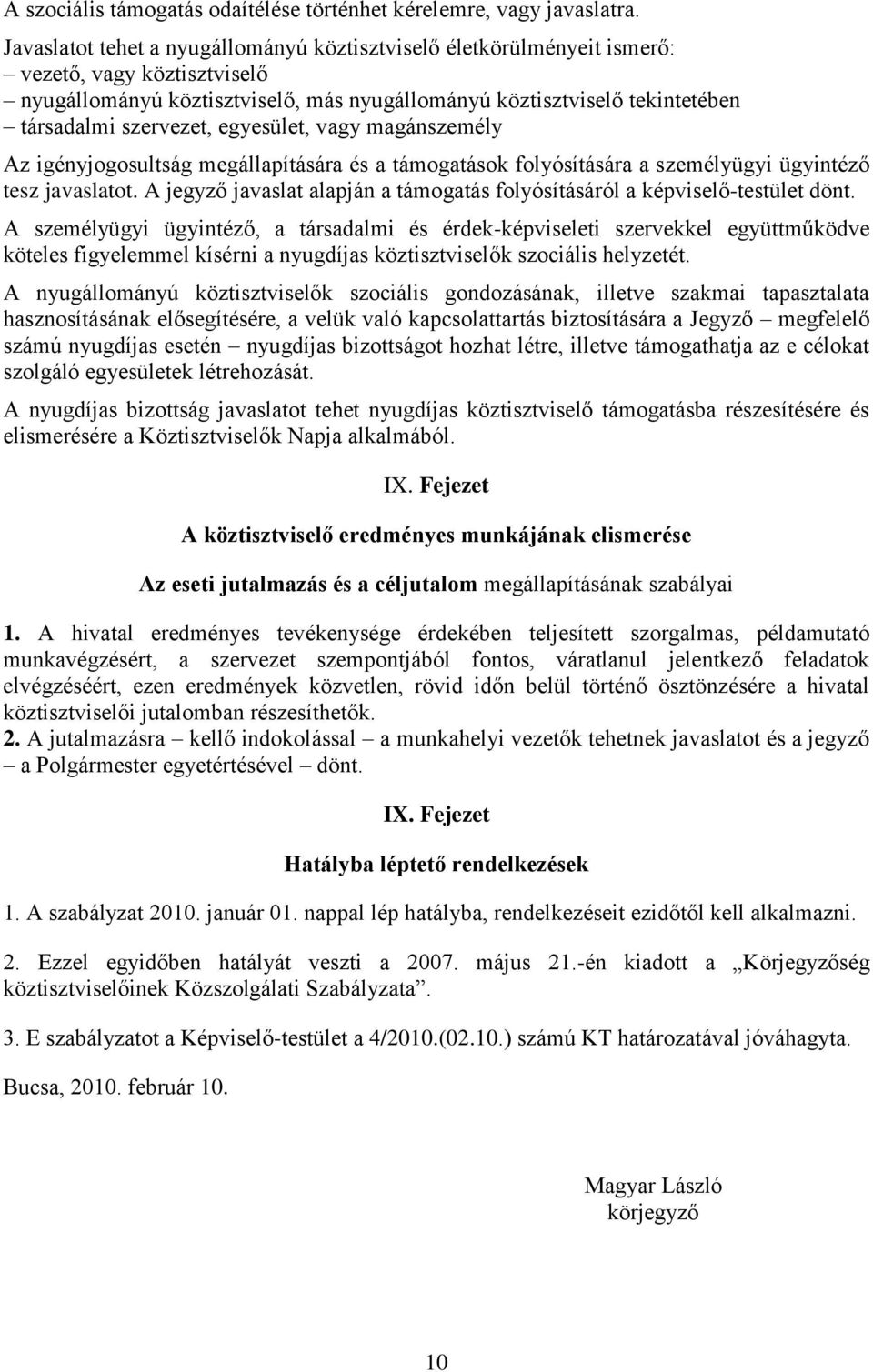 egyesület, vagy magánszemély Az igényjogosultság megállapítására és a támogatások folyósítására a személyügyi ügyintéző tesz javaslatot.