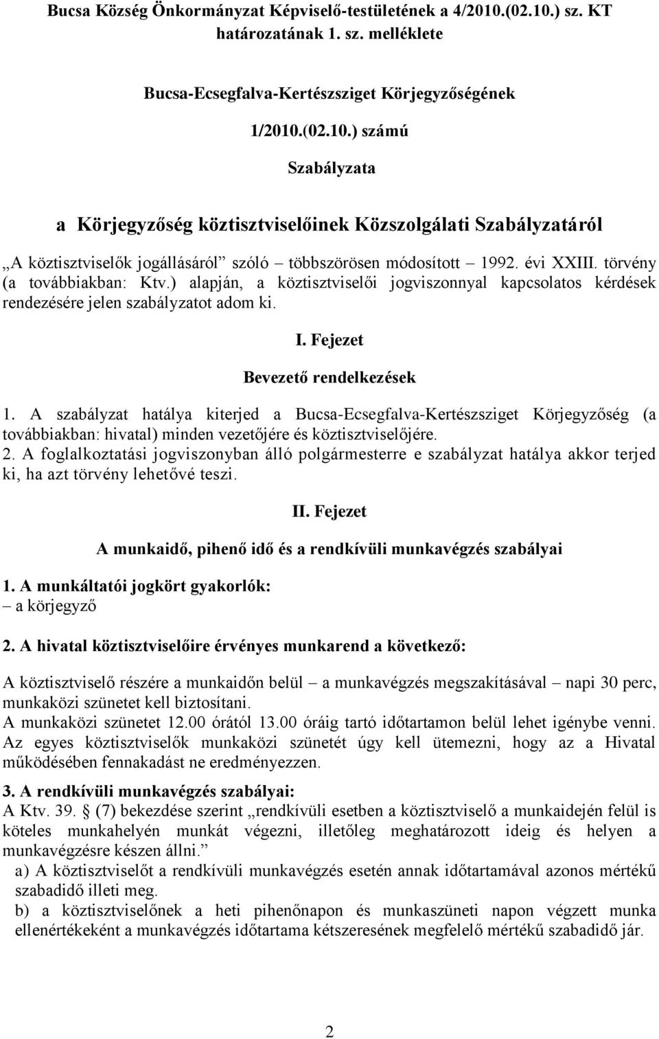 évi XXIII. törvény (a továbbiakban: Ktv.) alapján, a köztisztviselői jogviszonnyal kapcsolatos kérdések rendezésére jelen szabályzatot adom ki. I. Fejezet Bevezető rendelkezések 1.