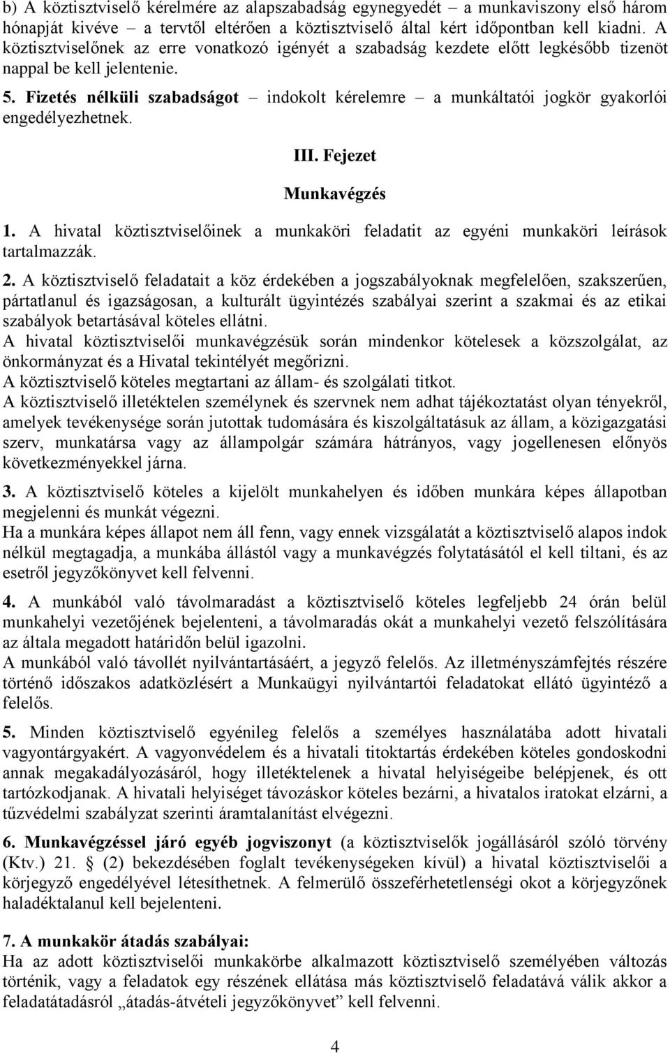 Fizetés nélküli szabadságot indokolt kérelemre a munkáltatói jogkör gyakorlói engedélyezhetnek. III. Fejezet Munkavégzés 1.