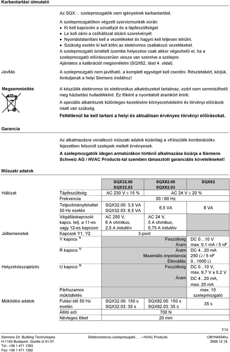 A szelepmozgató ismételt üzembe helyezése csak akkor végezhető el, ha a szelepmozgató előírásszerűen vissza van szerelve a szelepre. Ajánlatos a kalibrációt megismételni (, lásd 4. oldal).