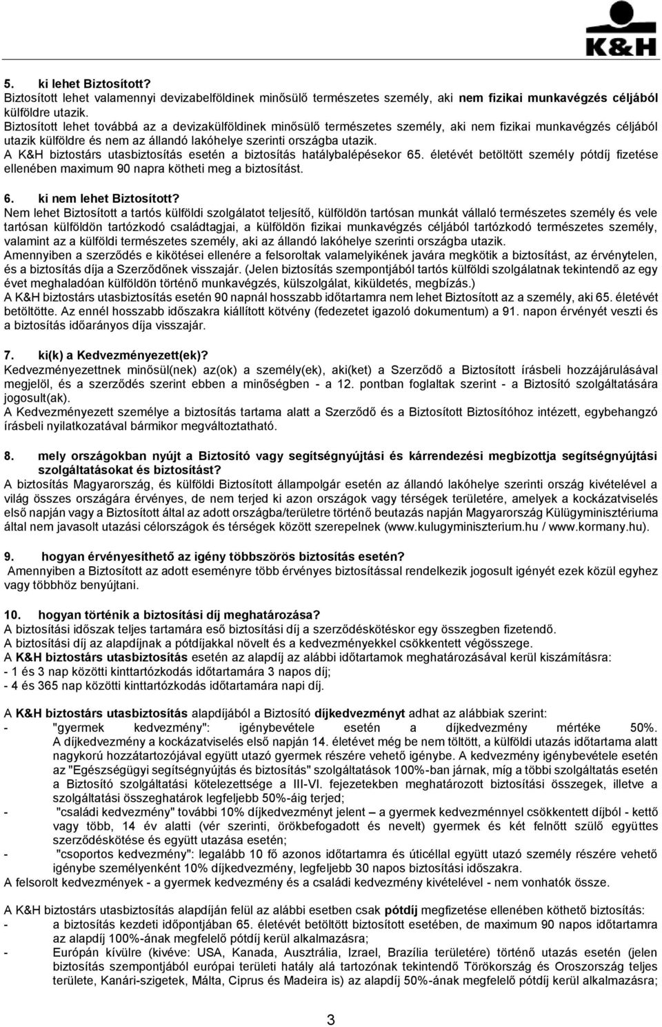 A K&H biztostárs utasbiztosítás esetén a biztosítás hatálybalépésekor 65. életévét betöltött személy pótdíj fizetése ellenében maximum 90 napra kötheti meg a biztosítást. 6. ki nem lehet Biztosított?