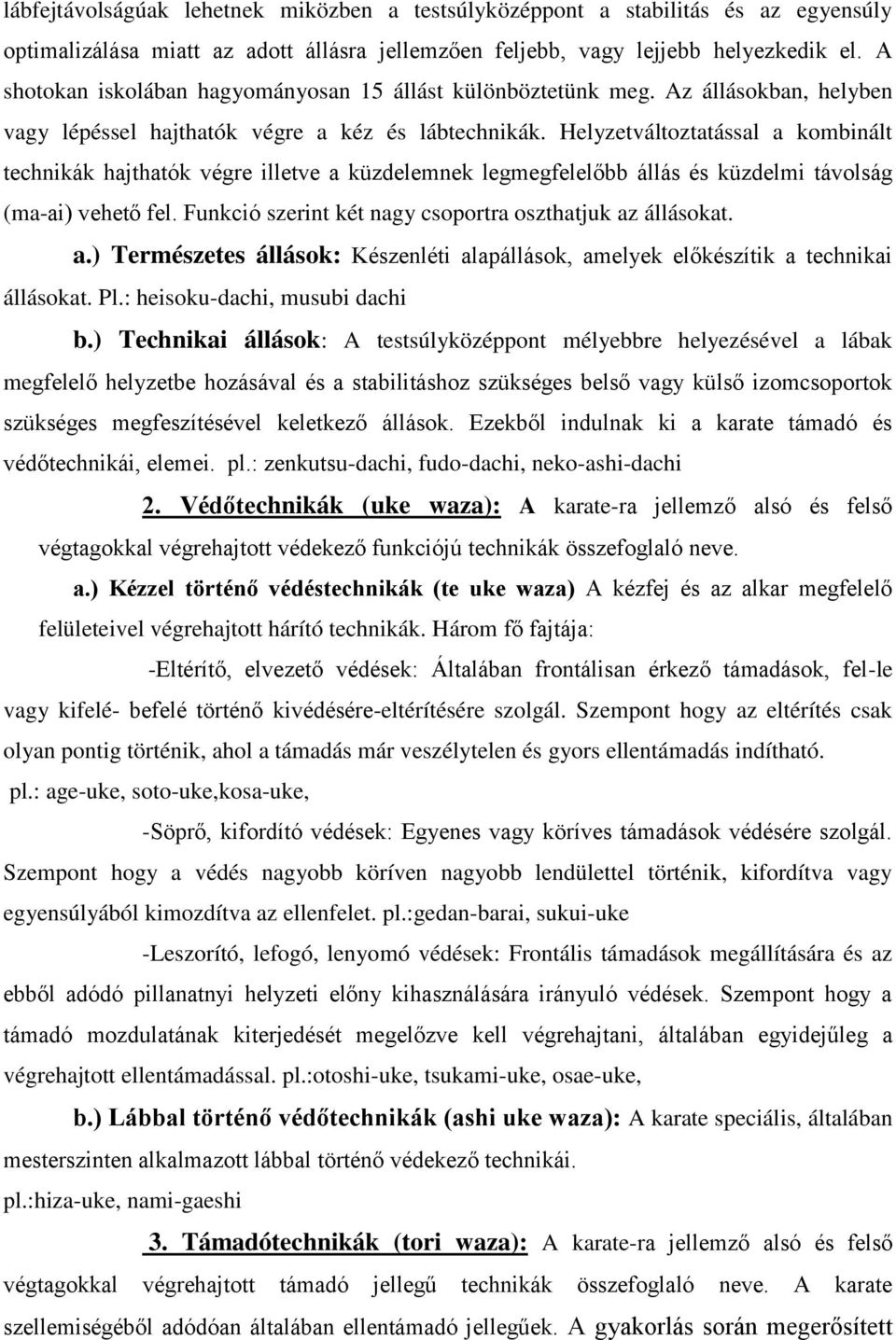 Helyzetváltoztatással a kombinált technikák hajthatók végre illetve a küzdelemnek legmegfelelőbb állás és küzdelmi távolság (ma-ai) vehető fel.