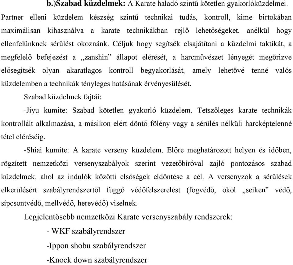 Céljuk hogy segítsék elsajátítani a küzdelmi taktikát, a megfelelő befejezést a zanshin állapot elérését, a harcművészet lényegét megőrizve elősegítsék olyan akaratlagos kontroll begyakorlását, amely