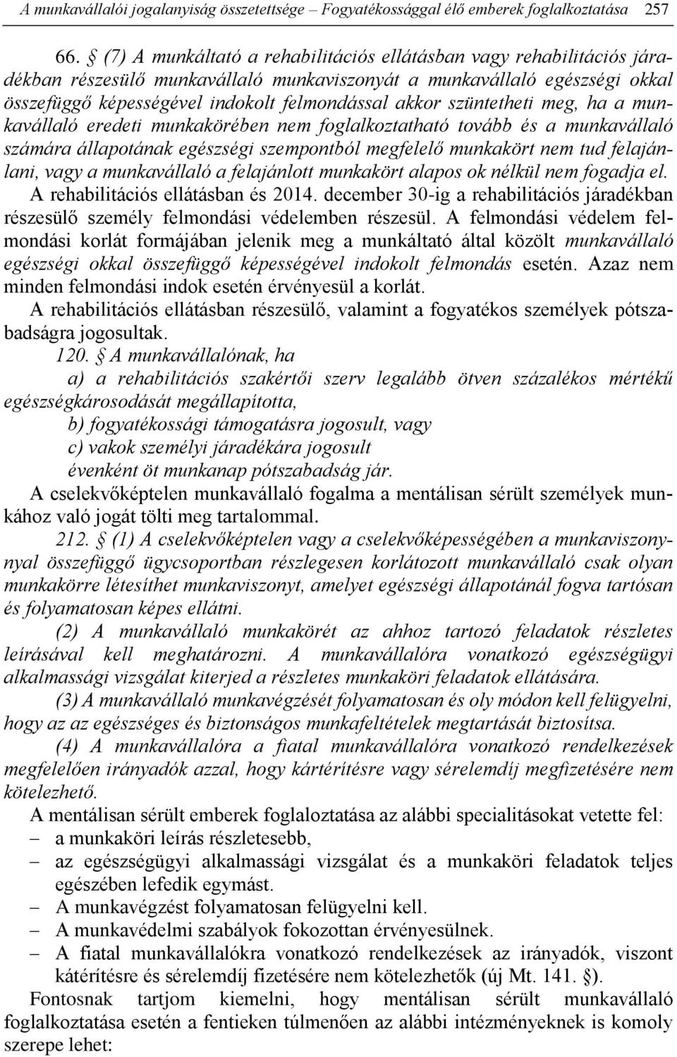 szüntetheti meg, ha a munkavállaló eredeti munkakörében nem foglalkoztatható tovább és a munkavállaló számára állapotának egészségi szempontból megfelelő munkakört nem tud felajánlani, vagy a