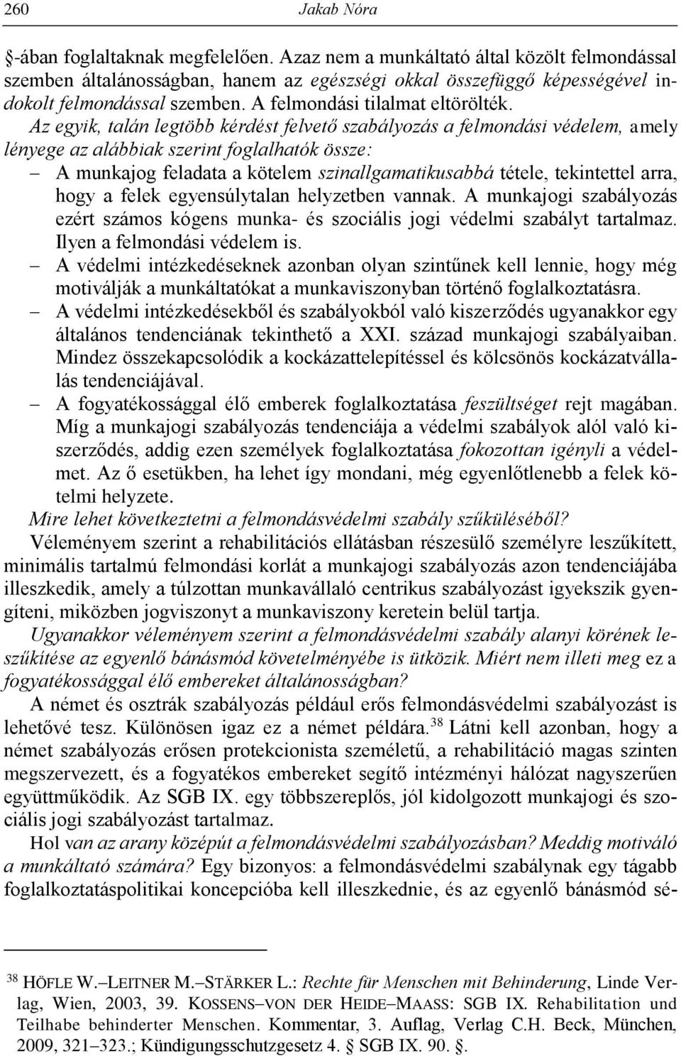 Az egyik, talán legtöbb kérdést felvető szabályozás a felmondási védelem, amely lényege az alábbiak szerint foglalhatók össze: A munkajog feladata a kötelem szinallgamatikusabbá tétele, tekintettel