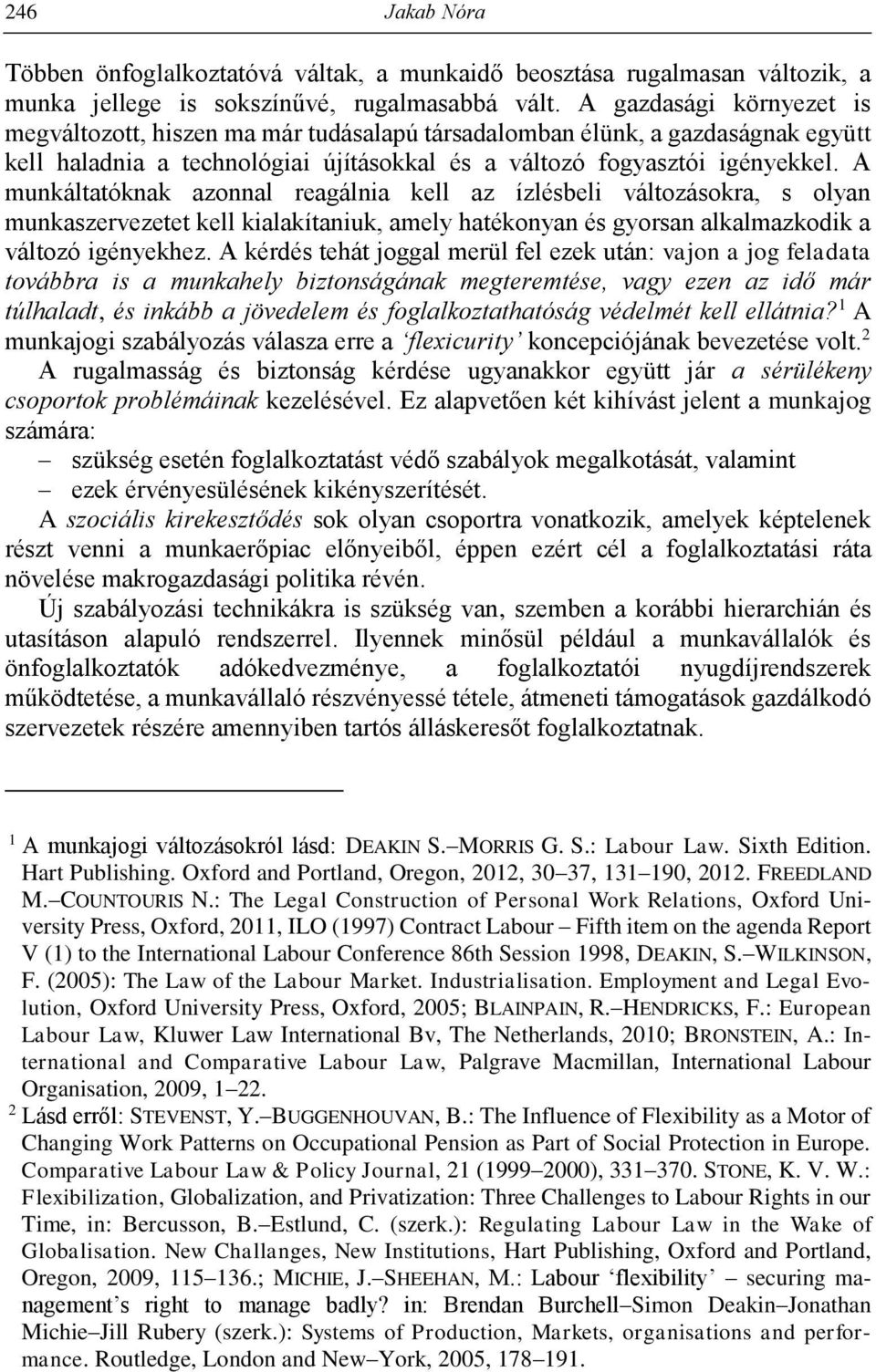 A munkáltatóknak azonnal reagálnia kell az ízlésbeli változásokra, s olyan munkaszervezetet kell kialakítaniuk, amely hatékonyan és gyorsan alkalmazkodik a változó igényekhez.