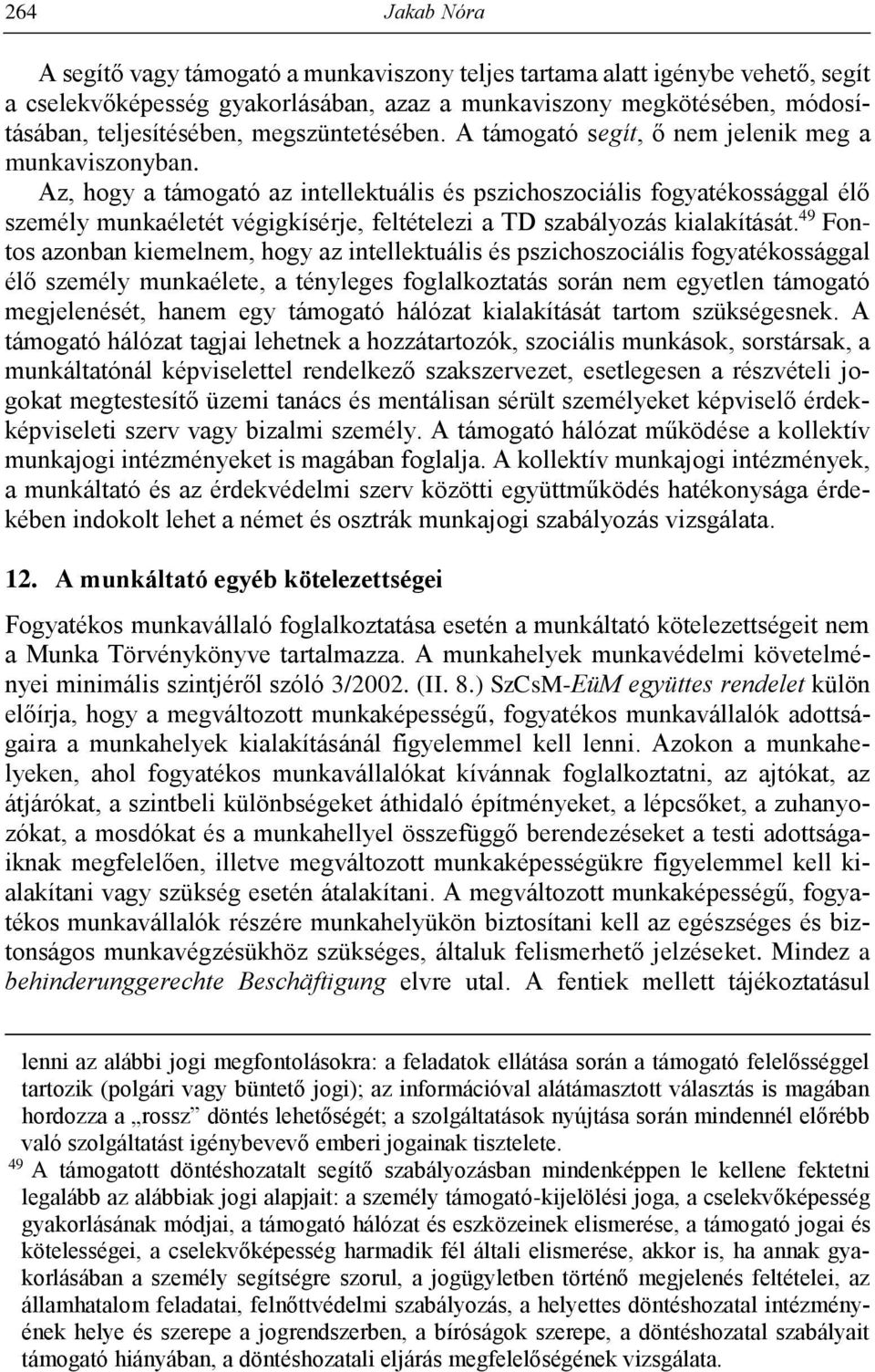 Az, hogy a támogató az intellektuális és pszichoszociális fogyatékossággal élő személy munkaéletét végigkísérje, feltételezi a TD szabályozás kialakítását.