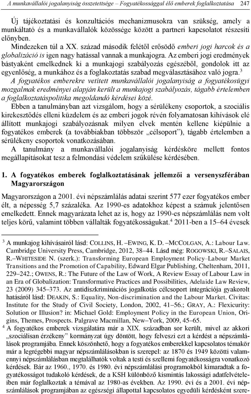 Az emberi jogi eredmények bástyaként emelkednek ki a munkajogi szabályozás egészéből, gondolok itt az egyenlőség, a munkához és a foglakoztatás szabad megválasztásához való jogra.