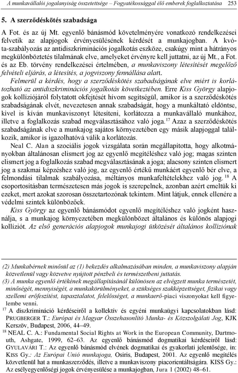 A kvóta-szabályozás az antidiszkriminációs jogalkotás eszköze, csakúgy mint a hátrányos megkülönböztetés tilalmának elve, amelyeket érvényre kell juttatni, az új Mt., a Fot. és az Eb.