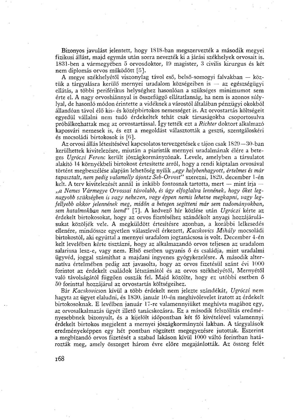 A megye székhelyétől viszonylag távol eső, belső-somogyi falvakban köztük a tárgyalásra kerülő mernyei uradalom községeiben is az egészségügyi ellátás, a többi periférikus helységhez hasonlóan a