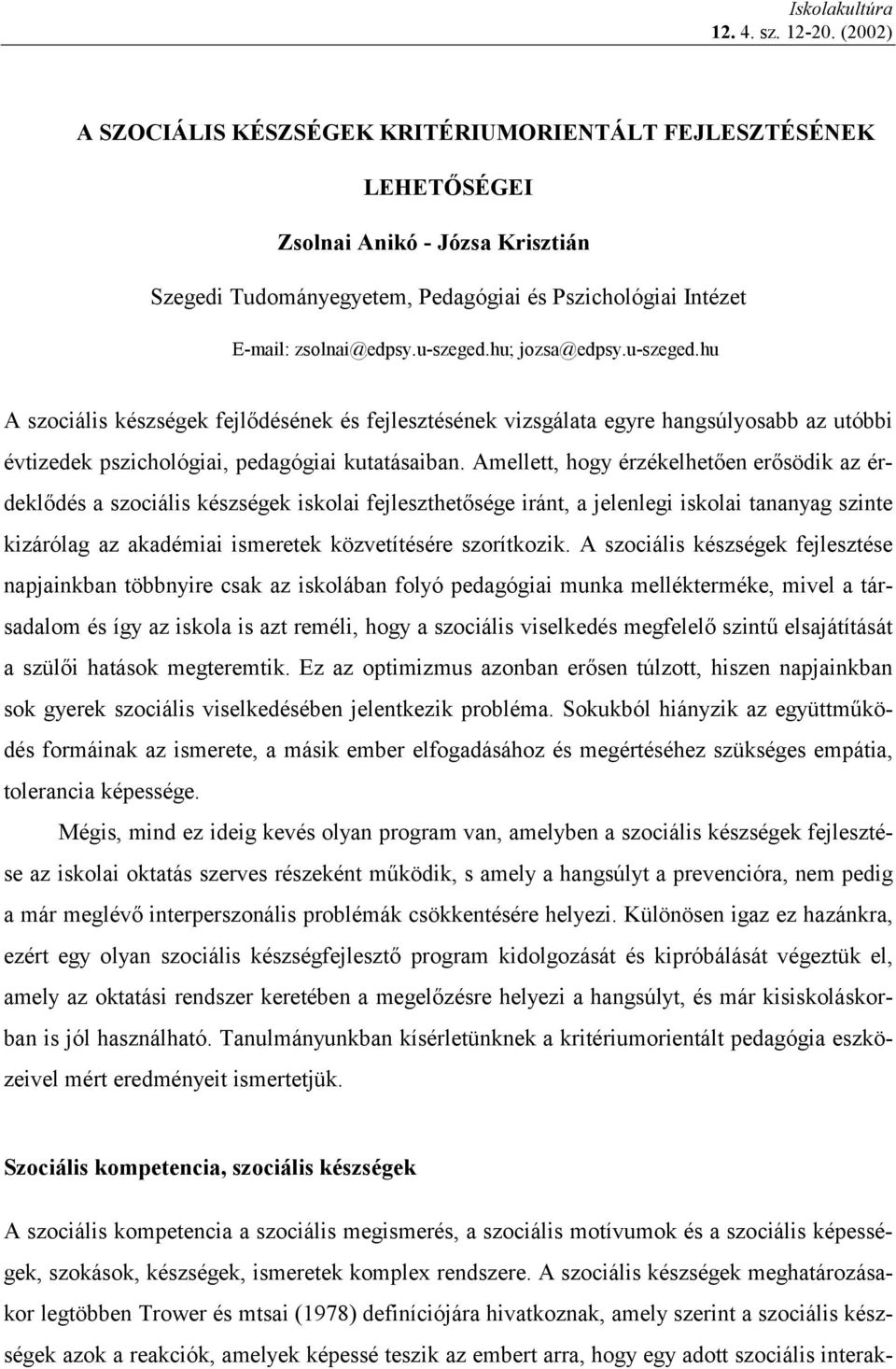 hu; jozsa@edpsy.u-szeged.hu A szociális készségek fejlődésének és fejlesztésének vizsgálata egyre hangsúlyosabb az utóbbi évtizedek pszichológiai, pedagógiai kutatásaiban.