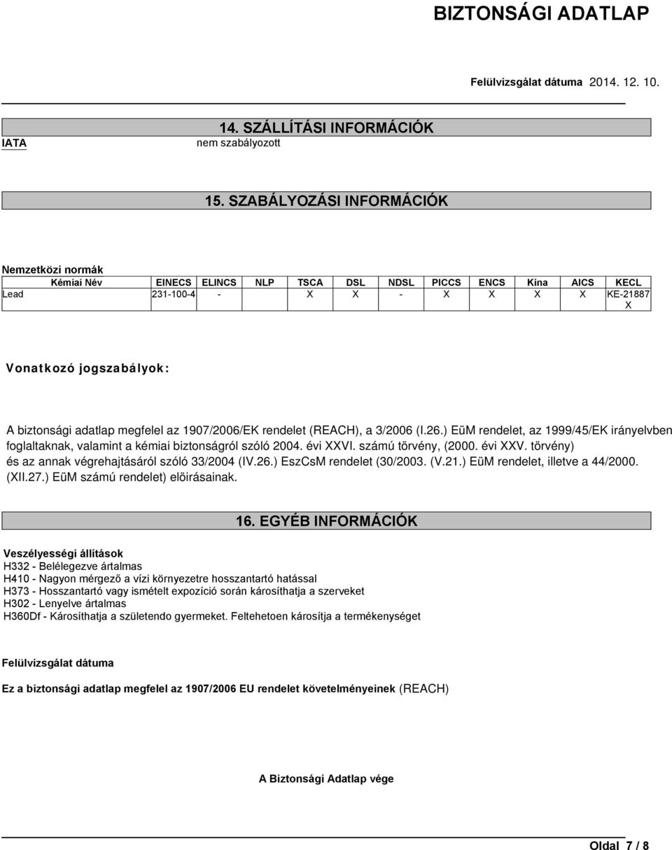 megfelel az 1907/2006/EK rendelet (REACH), a 3/2006 (I.26.) EüM rendelet, az 1999/45/EK irányelvben foglaltaknak, valamint a kémiai biztonságról szóló 2004. évi XXVI