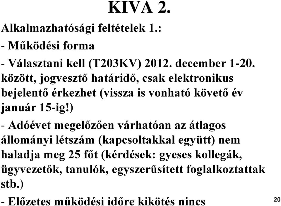 ) - Adóévet megelőzően várhatóan az átlagos állományi létszám (kapcsoltakkal együtt) nem haladja meg 25 főt