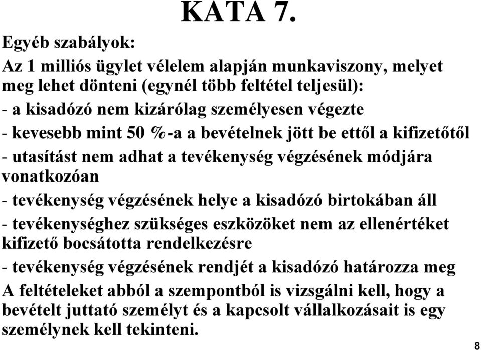 végezte - kevesebb mint 50 %-a a bevételnek jött be ettől a kifizetőtől - utasítást nem adhat a tevékenység végzésének módjára vonatkozóan - tevékenység végzésének